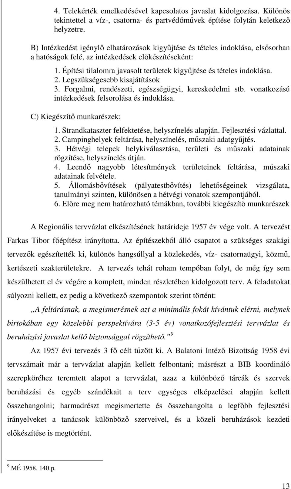 Építési tilalomra javasolt területek kigyűjtése és tételes indoklása. 2. Legszükségesebb kisajátítások 3. Forgalmi, rendészeti, egészségügyi, kereskedelmi stb.