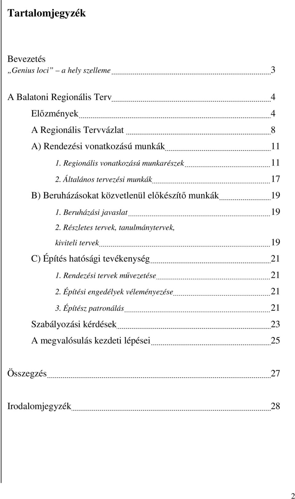 Beruházási javaslat 19 2. Részletes tervek, tanulmánytervek, kiviteli tervek 19 C) Építés hatósági tevékenység 21 1.