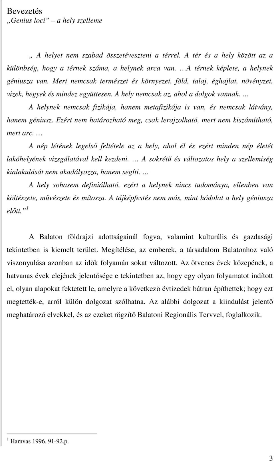 A helynek nemcsak fizikája, hanem metafizikája is van, és nemcsak látvány, hanem géniusz. Ezért nem határozható meg, csak lerajzolható, mert nem kiszámítható, mert arc.