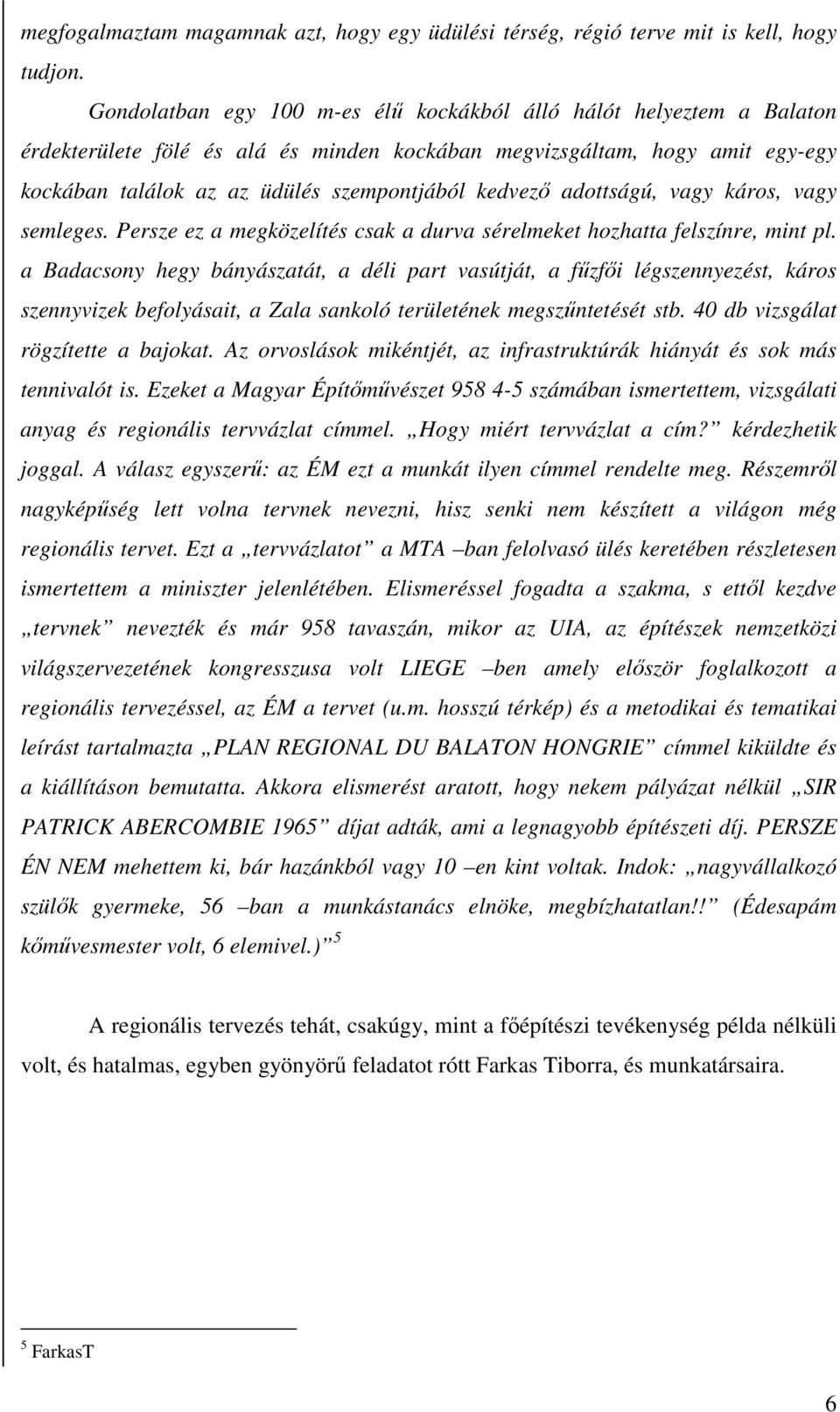 adottságú, vagy káros, vagy semleges. Persze ez a megközelítés csak a durva sérelmeket hozhatta felszínre, mint pl.