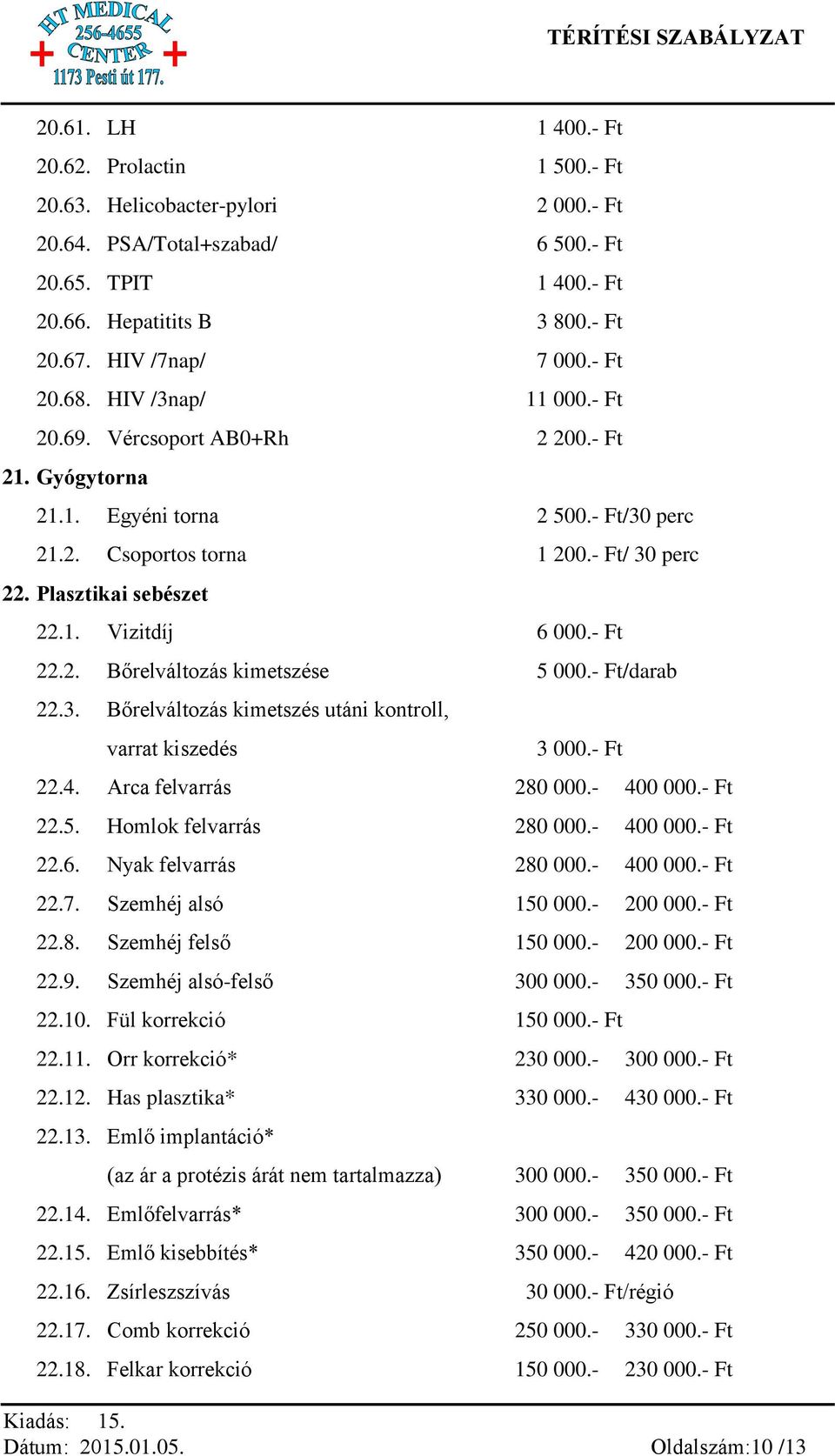 Plasztikai sebészet 22.1. Vizitdíj 6 000.- Ft 22.2. Bőrelváltozás kimetszése 5 000.- Ft/darab 22.3. Bőrelváltozás kimetszés utáni kontroll, varrat kiszedés 3 000.- Ft 22.4. Arca felvarrás 280 000.