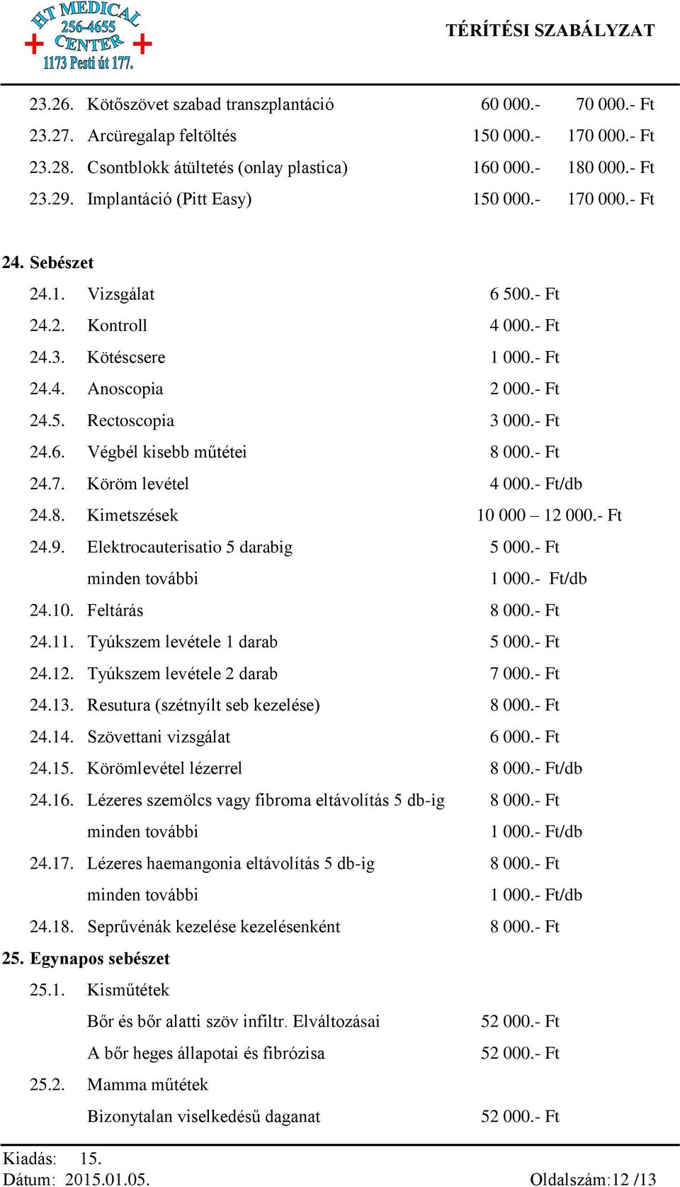 - Ft 24.7. Köröm levétel 4 000.- Ft/db 24.8. Kimetszések 10 000 12 000.- Ft 24.9. Elektrocauterisatio 5 darabig 5 000.- Ft minden további 1 000.- Ft/db 24.10. Feltárás 8 000.- Ft 24.11.