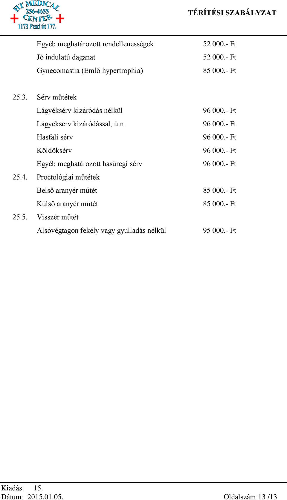 4. Proctológiai műtétek Belső aranyér műtét Külső aranyér műtét 25.5. Visszér műtét Alsóvégtagon fekély vagy gyulladás nélkül 96 000.