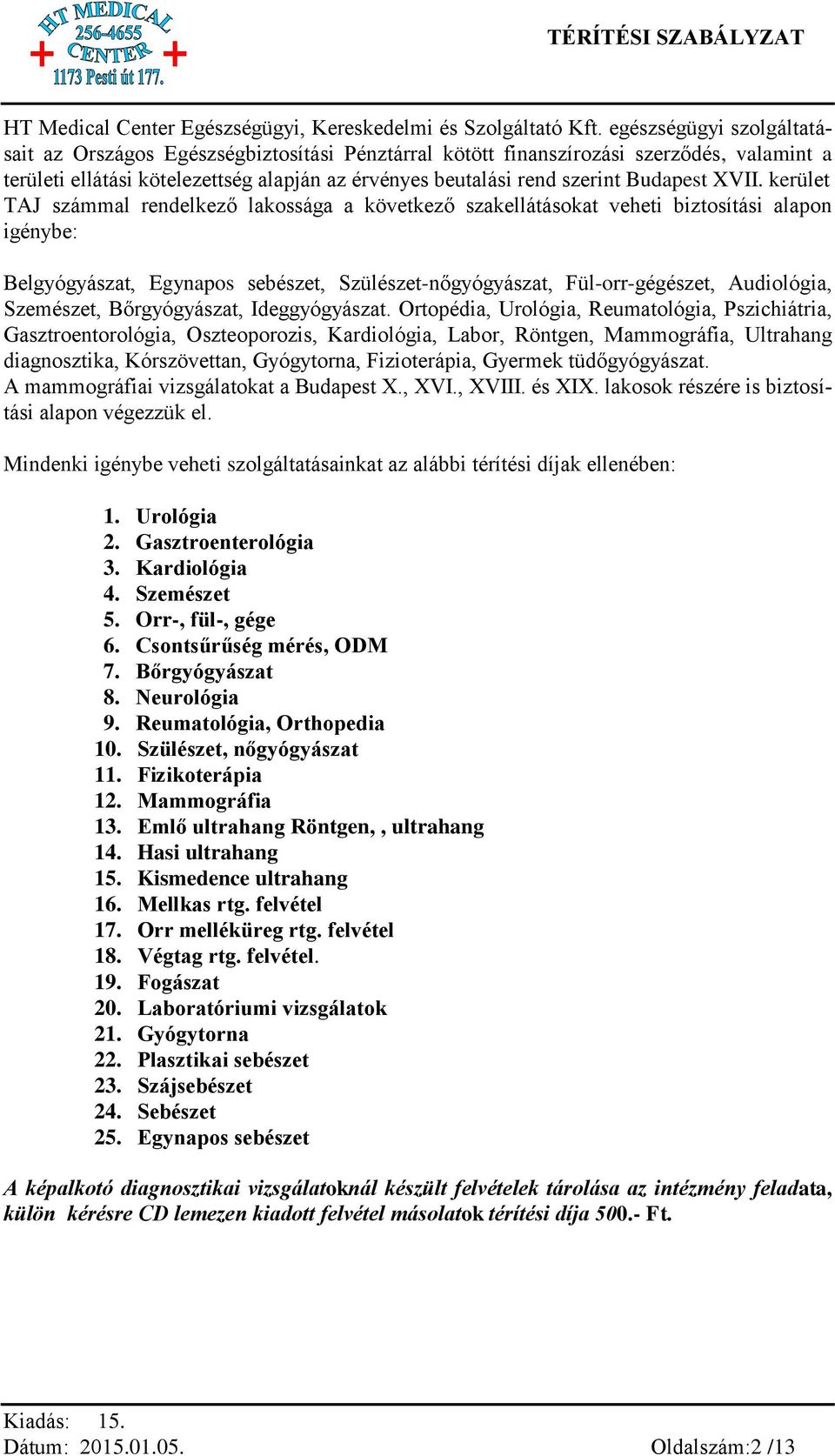 XVII. kerület TAJ számmal rendelkező lakossága a következő szakellátásokat veheti biztosítási alapon igénybe: Belgyógyászat, Egynapos sebészet, Szülészet-nőgyógyászat, Fül-orr-gégészet, Audiológia,