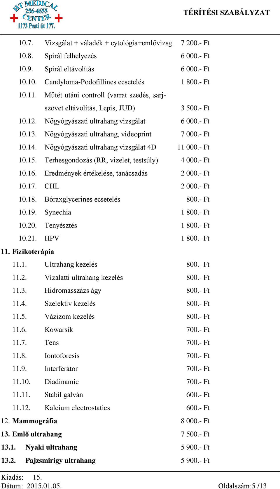 Nőgyógyászati ultrahang vizsgálat 4D 11 000.- Ft 10.15. Terhesgondozás (RR, vizelet, testsúly) 4 000.- Ft 10.16. Eredmények értékelése, tanácsadás 2 000.- Ft 10.17. CHL 2 000.- Ft 10.18.