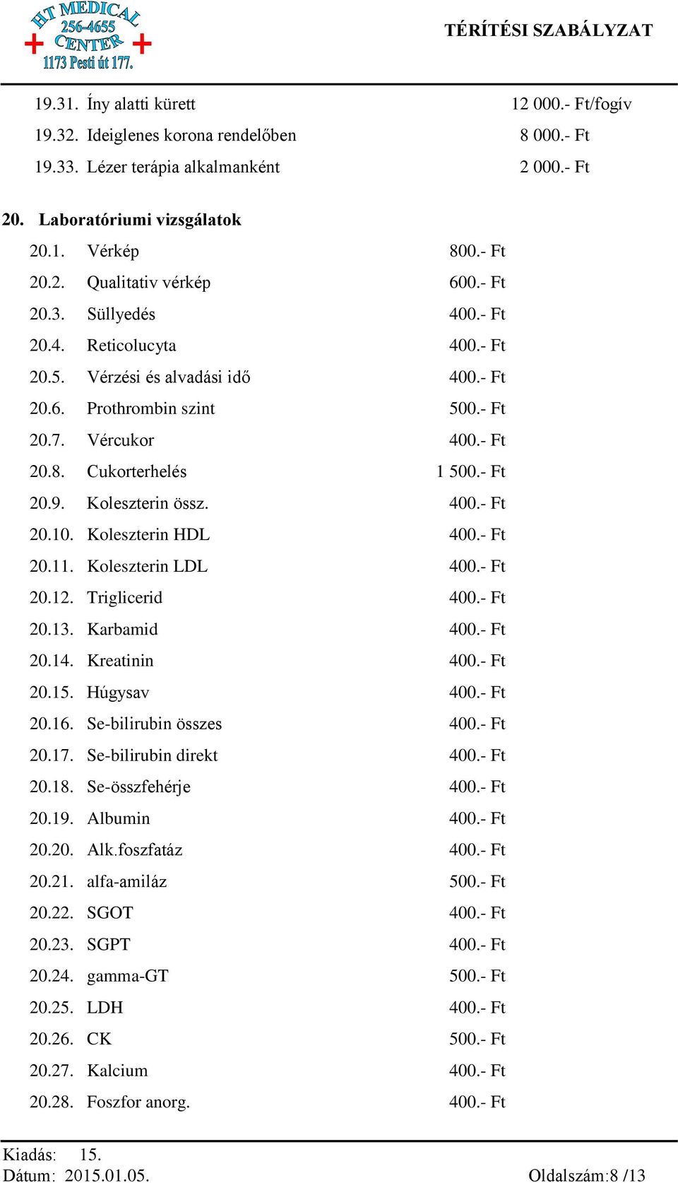 Koleszterin össz. 400.- Ft 20.10. Koleszterin HDL 400.- Ft 20.11. Koleszterin LDL 400.- Ft 20.12. Triglicerid 400.- Ft 20.13. Karbamid 400.- Ft 20.14. Kreatinin 400.- Ft 20.15. Húgysav 400.- Ft 20.16.