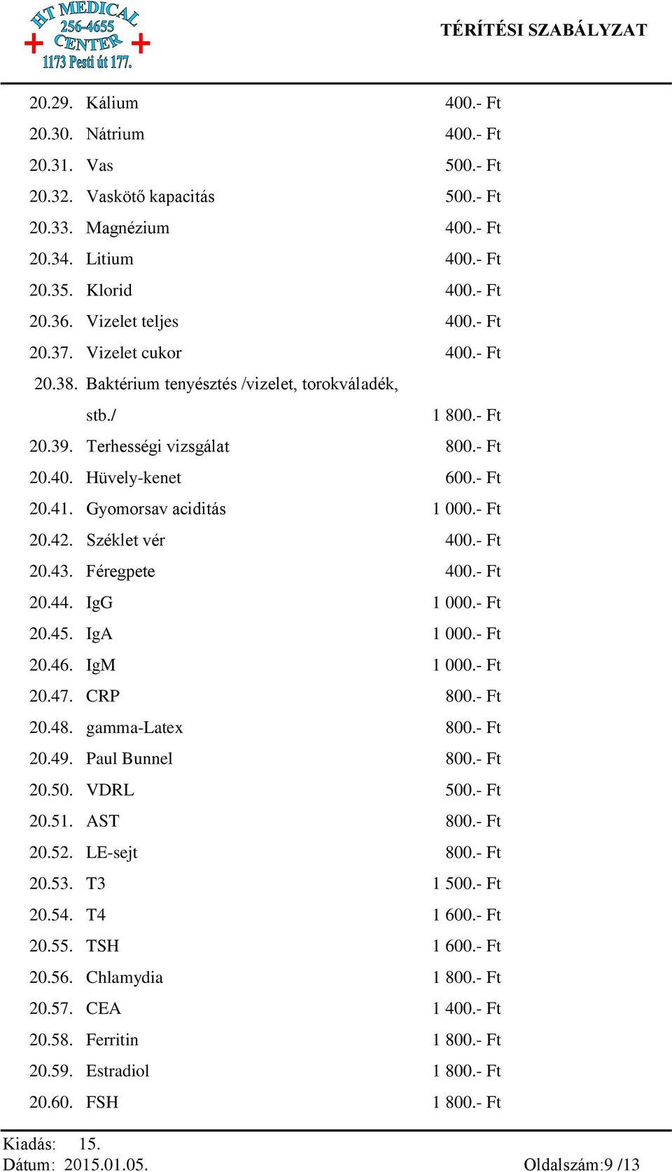 Gyomorsav aciditás 1 000.- Ft 20.42. Széklet vér 400.- Ft 20.43. Féregpete 400.- Ft 20.44. IgG 1 000.- Ft 20.45. IgA 1 000.- Ft 20.46. IgM 1 000.- Ft 20.47. CRP 800.- Ft 20.48. gamma-latex 800.