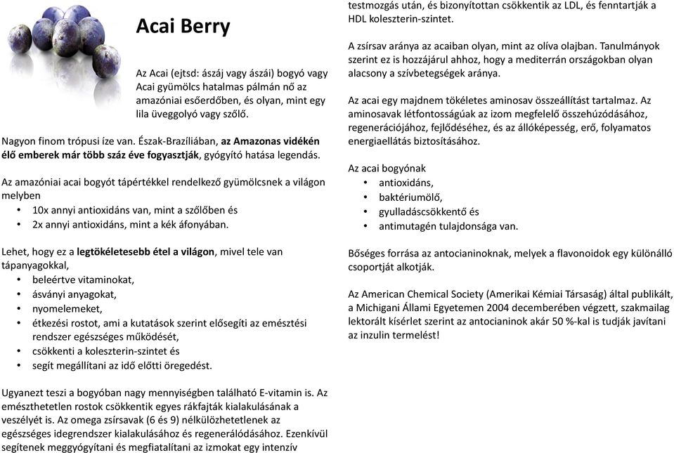 Az amazóniai acai bogyót tápértékkel rendelkező gyümölcsnek a világon melyben 10x annyi antioxidáns van, mint a szőlőben és 2x annyi antioxidáns, mint a kék áfonyában.