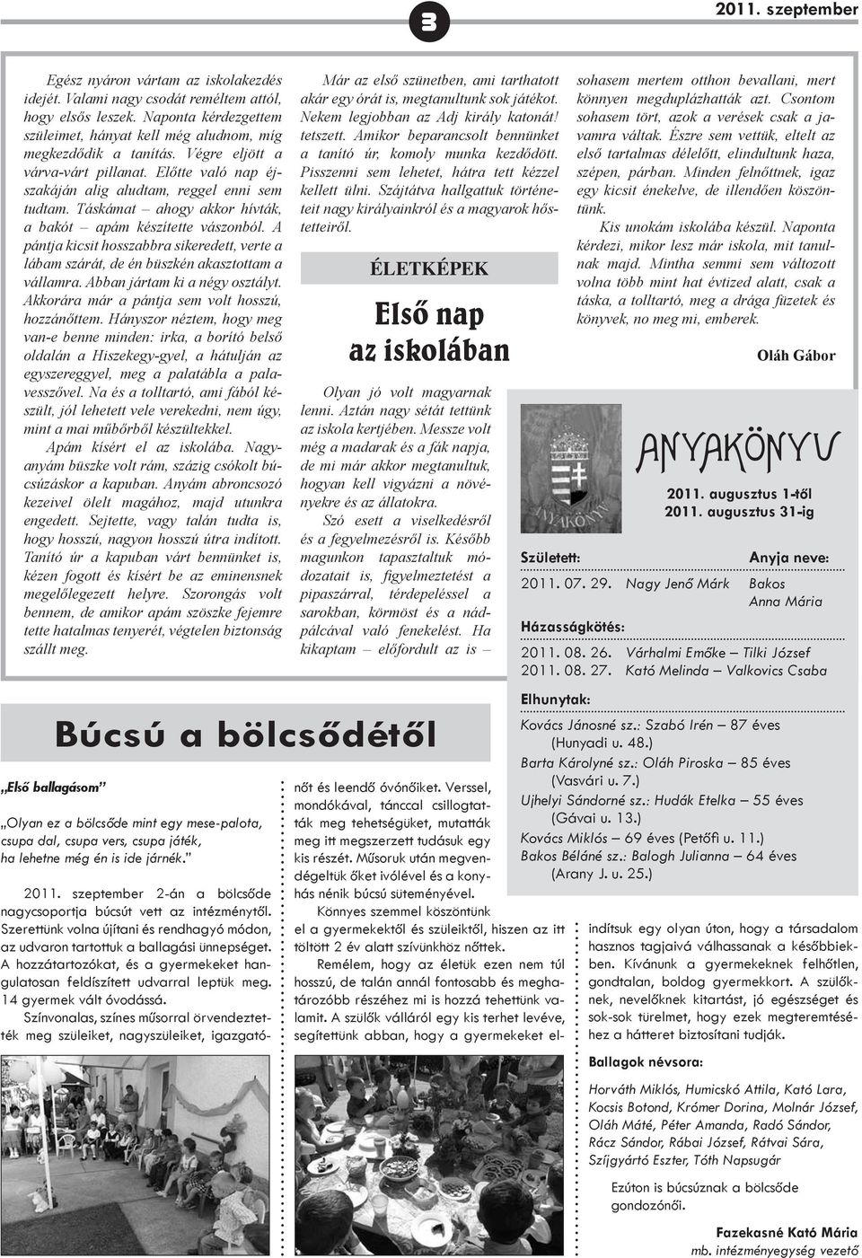 Táskámat ahogy akkor hívták, a bakót apám készítette vászonból. A pánt ja kicsit hosszabbra sikeredett, ver te a lá bam szárát, de én büszkén akasz tot tam a vállamra. Abban jártam ki a négy osztályt.