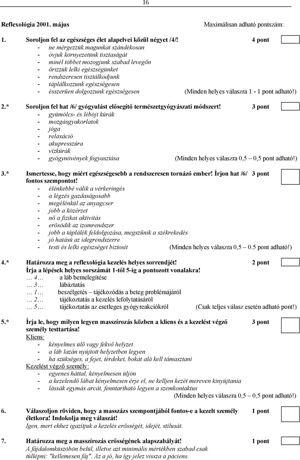 egészségesen - ésszerűen dolgozzunk egészségesen (Minden helyes válaszra 1-1 pont adható!) 2.* Soroljon fel hat /6/ gyógyulást elősegítő természetgyógyászati módszert!
