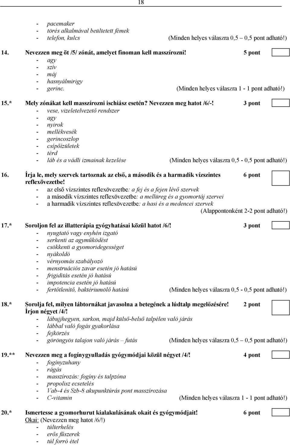 3 pont - vese, vizeletelvezető rendszer - agy - nyirok - mellékvesék - gerincoszlop - csípőízületek - térd - láb és a vádli izmainak kezelése (Minden helyes válaszra 0,5-0,5 pont adható!) 16.