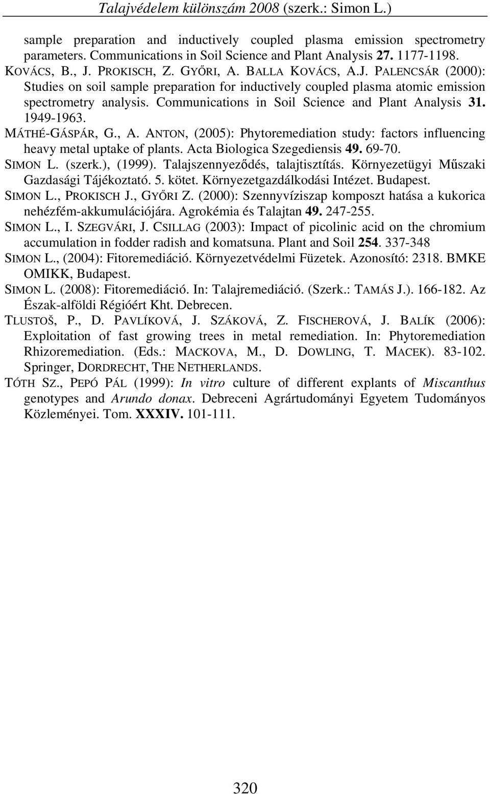 Communications in Soil Science and Plant Analysis 31. 1949-1963. MÁTHÉ-GÁSPÁR, G., A. ANTON, (2005): Phytoremediation study: factors influencing heavy metal uptake of plants.