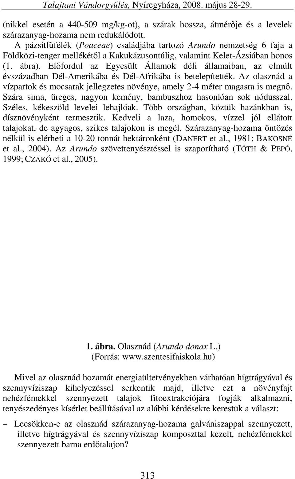 Előfordul az Egyesült Államok déli államaiban, az elmúlt évszázadban Dél-Amerikába és Dél-Afrikába is betelepítették.