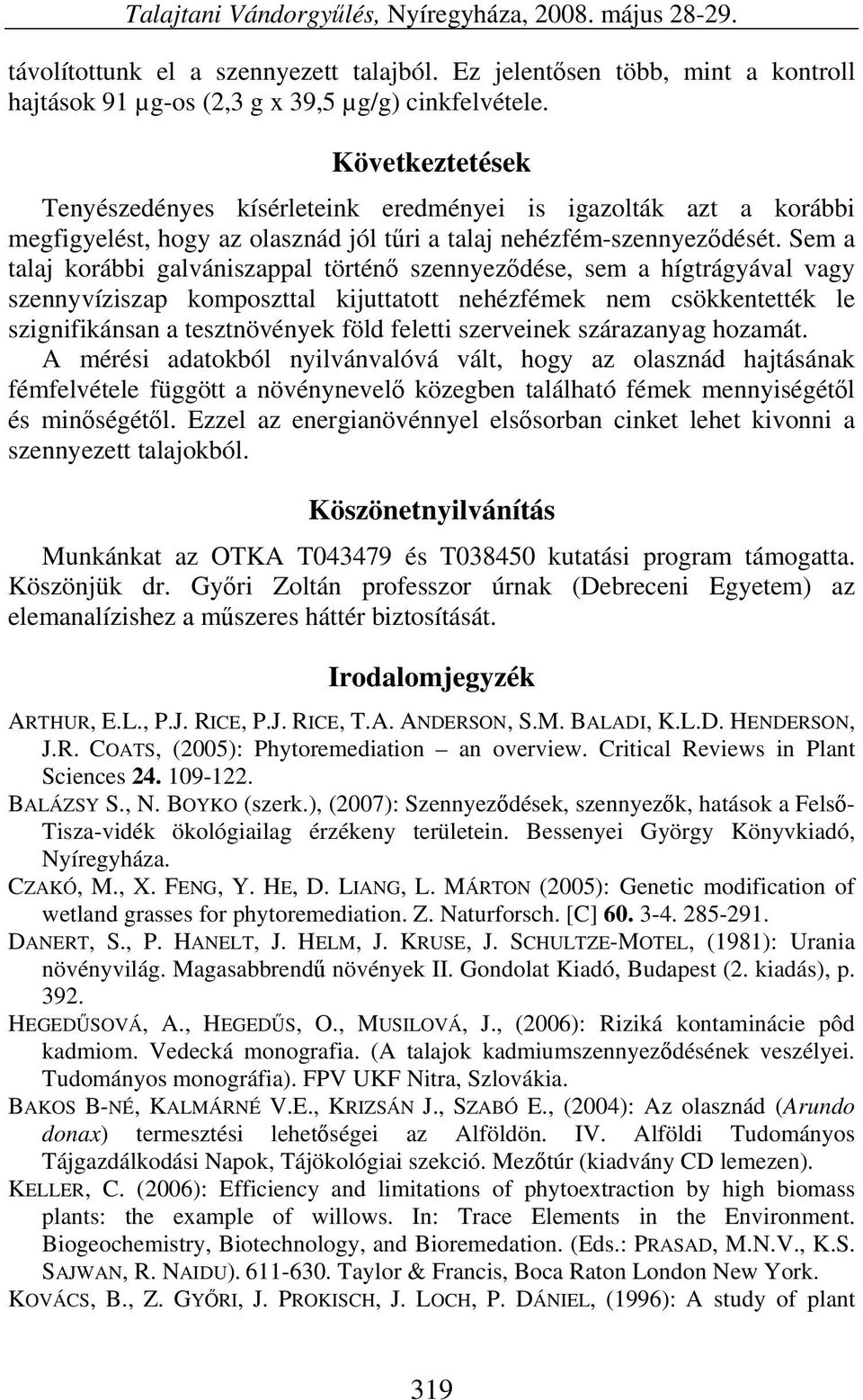 Sem a talaj korábbi galvániszappal történő szennyeződése, sem a hígtrágyával vagy szennyvíziszap komposzttal kijuttatott nehézfémek nem csökkentették le szignifikánsan a tesztnövények föld feletti