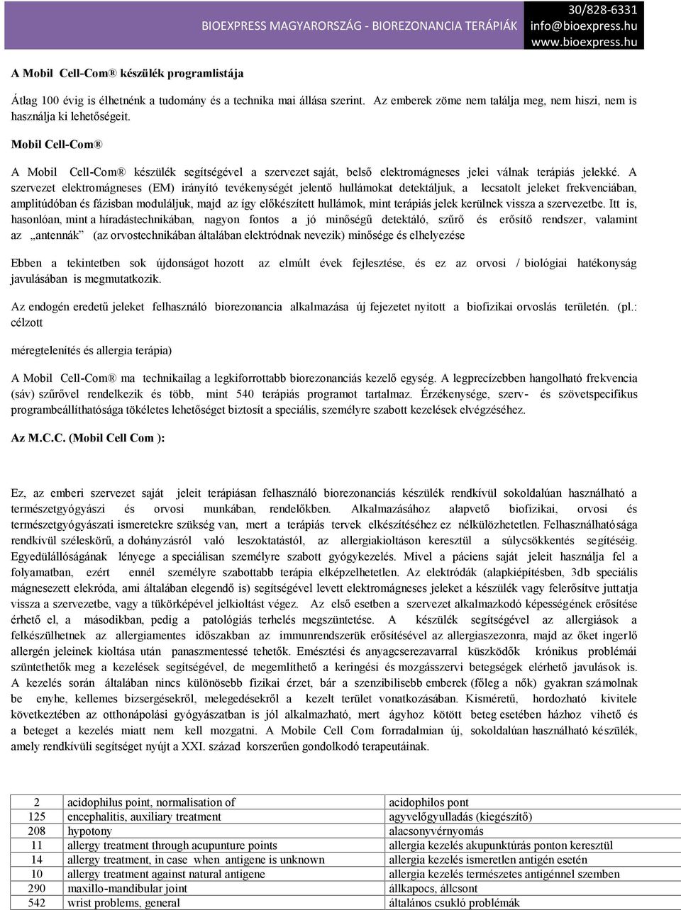 A szervezet elektromágneses (EM) irányító tevékenységét jelentő hullámokat detektáljuk, a lecsatolt jeleket frekvenciában, amplitúdóban és fázisban moduláljuk, majd az így előkészített hullámok, mint