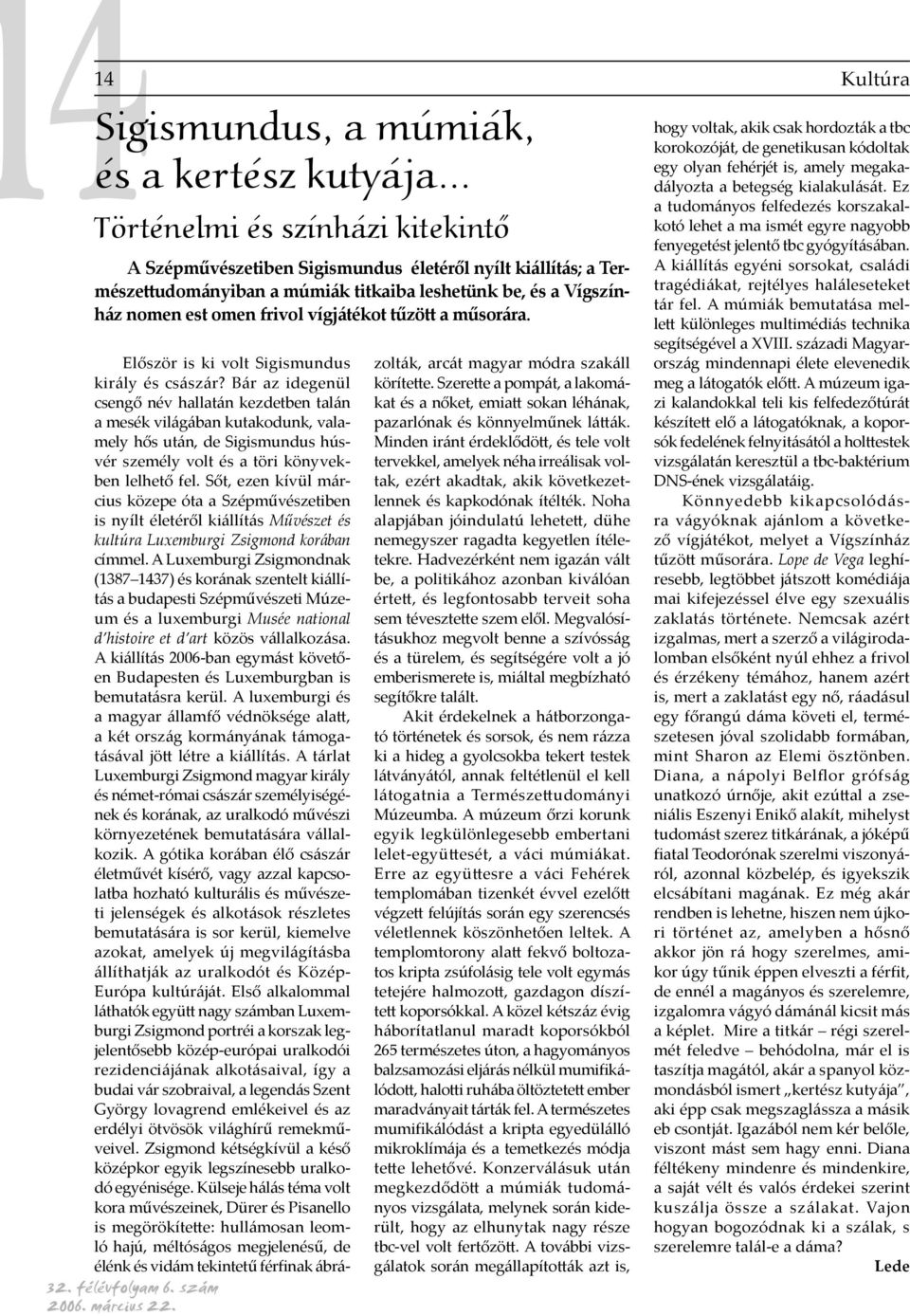 Bár az idegenül csengő név hallatán kezdetben talán a mesék világában kutakodunk, valamely hős után, de Sigismundus húsvér személy volt és a töri könyvekben lelhető fel.