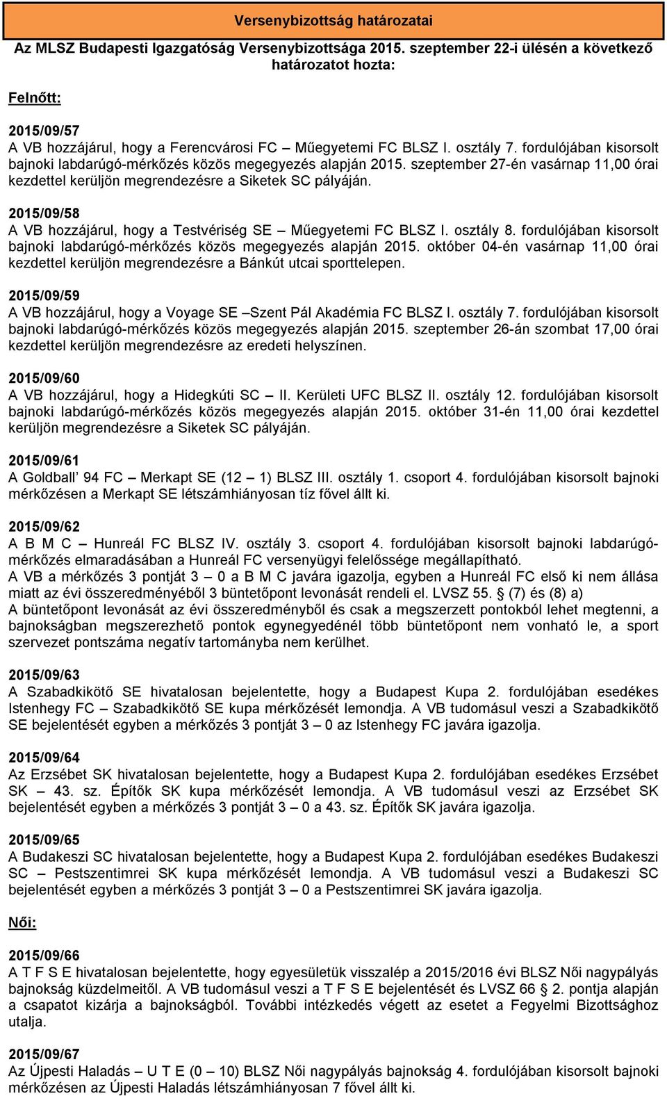 fordulójában kisorsolt bajnoki labdarúgó-mérkőzés közös megegyezés alapján 2015. szeptember 27-én vasárnap 11,00 órai kezdettel kerüljön megrendezésre a Siketek SC pályáján.