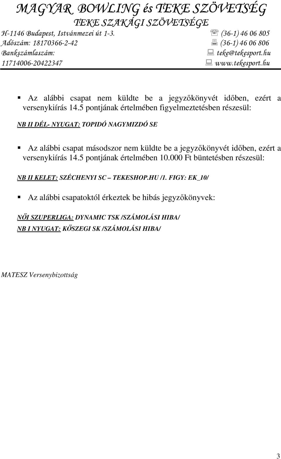 5 pontjának értelmében figyelmeztetésben részesül: NB II DÉL- NYUGAT: TOPIDÓ NAGYMIZDÓ SE Az alábbi csapat másodszor nem küldte be a jegyzőkönyvét időben, ezért a versenykiírás 14.