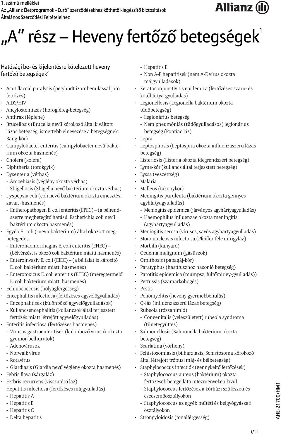 kórokozó által kiváltott lázas betegség, ismertebb elnevezése a betegségnek: Bang-kór) Campylobacter enteritis (campylobacter nevû baktérium okozta hasmenés) Cholera (kolera) Diphtheria (torokgyík)