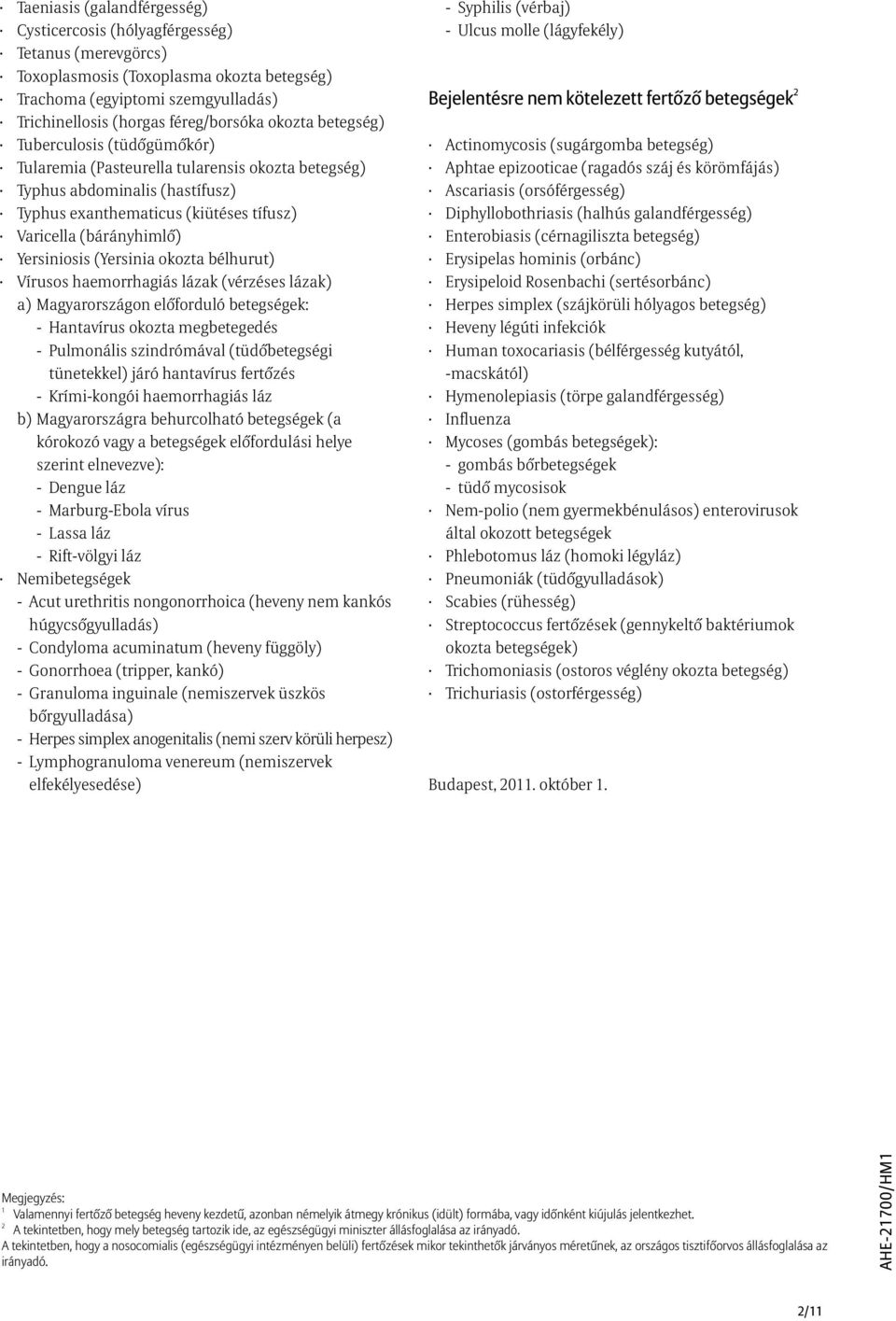 Yersiniosis (Yersinia okozta bélhurut) Vírusos haemorrhagiás lázak (vérzéses lázak) a) Magyarországon elõforduló betegségek: - Hantavírus okozta megbetegedés - Pulmonális szindrómával (tüdõbetegségi