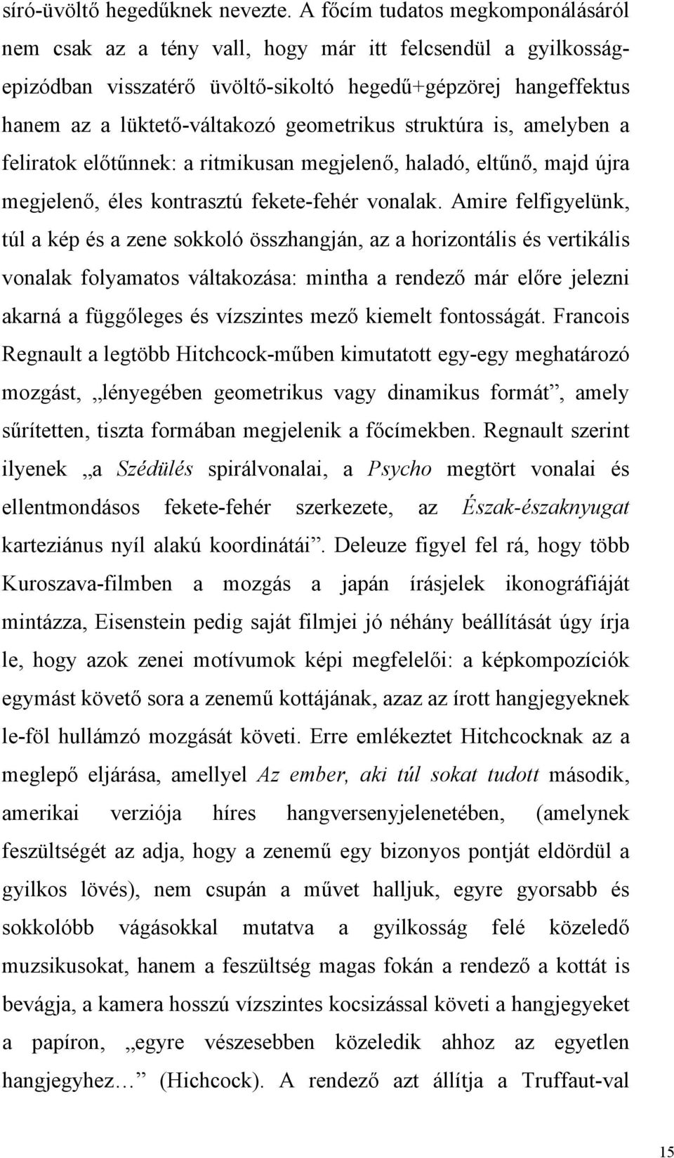 geometrikus struktúra is, amelyben a feliratok előtűnnek: a ritmikusan megjelenő, haladó, eltűnő, majd újra megjelenő, éles kontrasztú fekete-fehér vonalak.