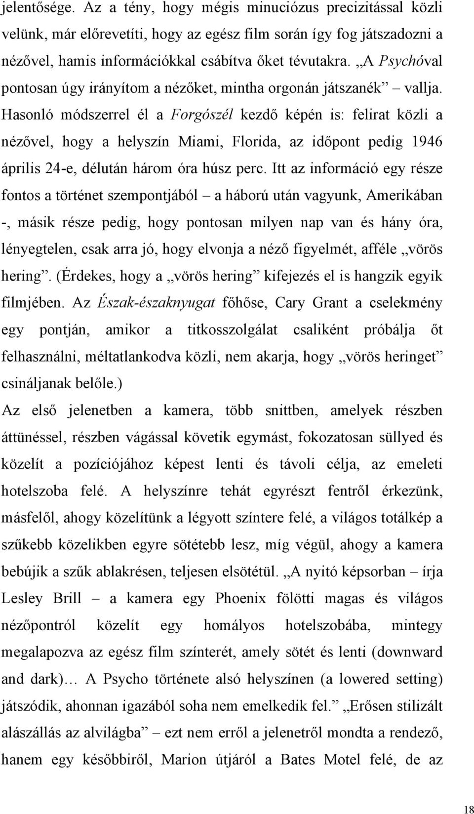 Hasonló módszerrel él a Forgószél kezdő képén is: felirat közli a nézővel, hogy a helyszín Miami, Florida, az időpont pedig 1946 április 24-e, délután három óra húsz perc.