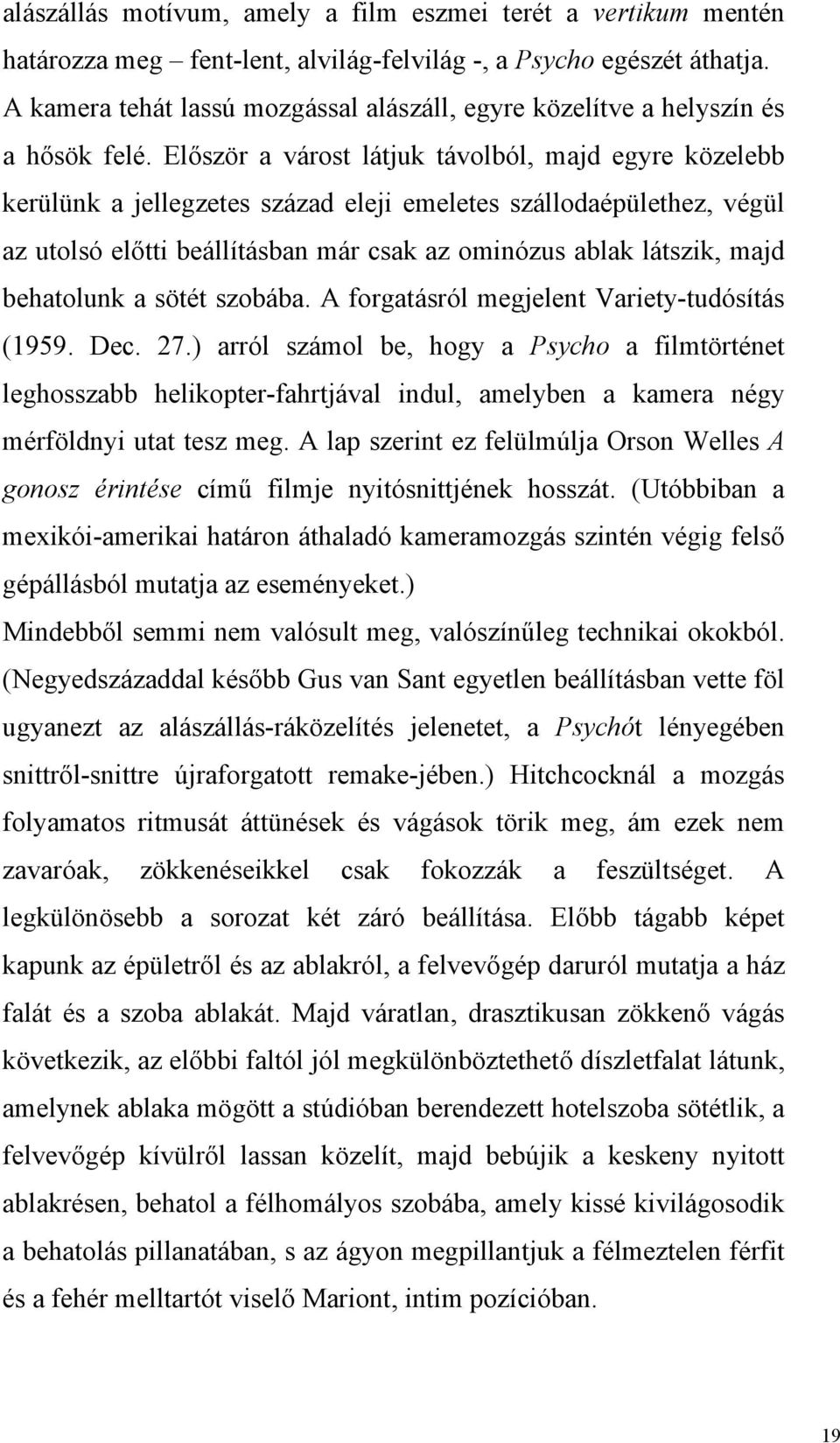 Először a várost látjuk távolból, majd egyre közelebb kerülünk a jellegzetes század eleji emeletes szállodaépülethez, végül az utolsó előtti beállításban már csak az ominózus ablak látszik, majd