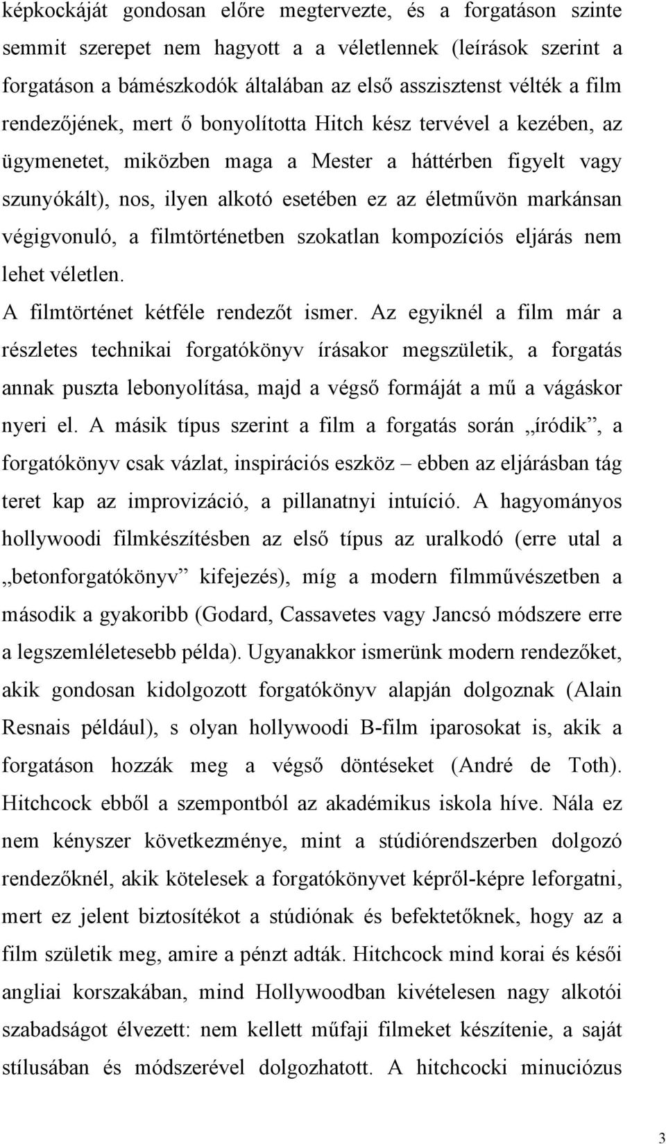 végigvonuló, a filmtörténetben szokatlan kompozíciós eljárás nem lehet véletlen. A filmtörténet kétféle rendezőt ismer.