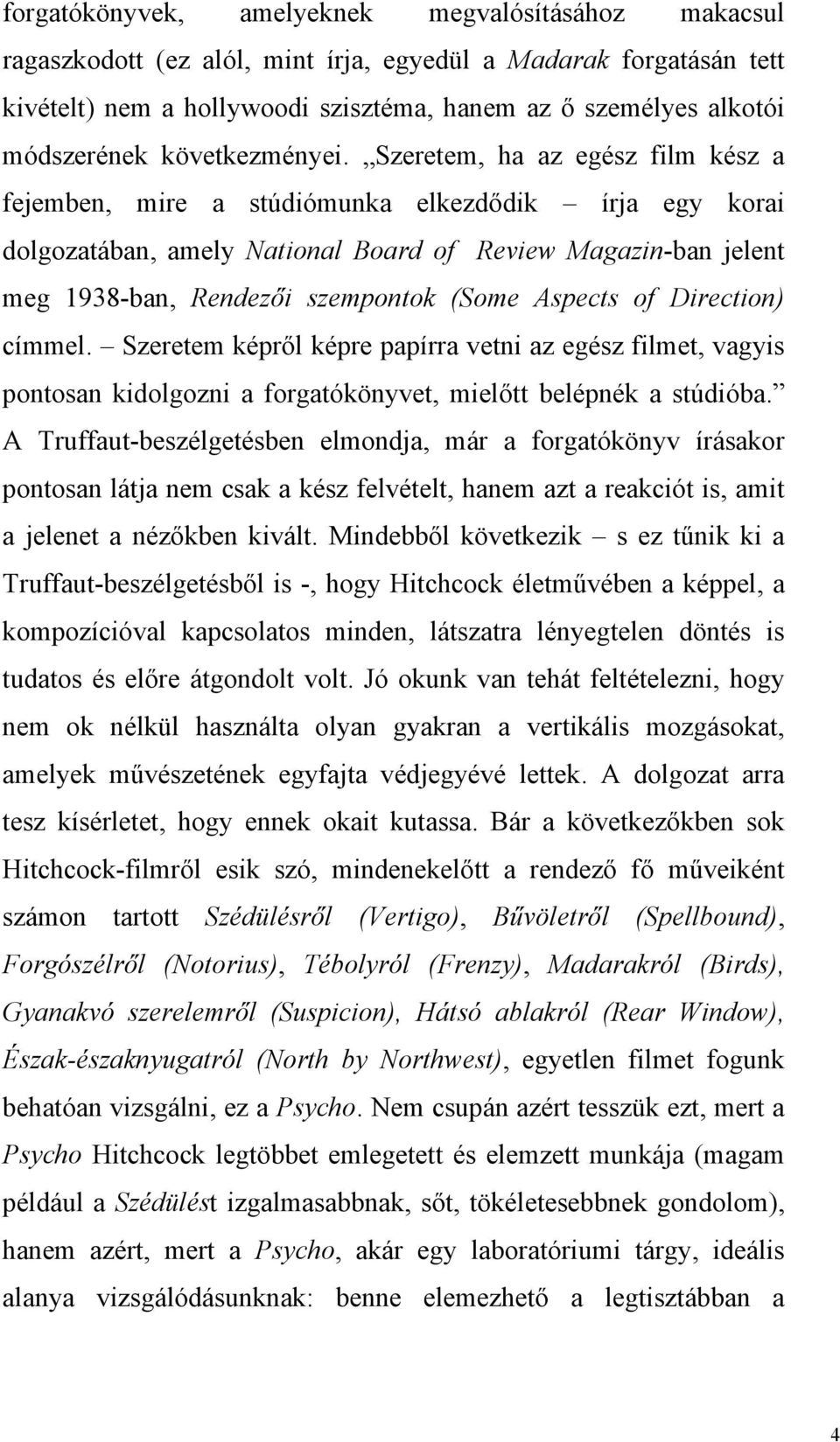 Szeretem, ha az egész film kész a fejemben, mire a stúdiómunka elkezdődik írja egy korai dolgozatában, amely National Board of Review Magazin-ban jelent meg 1938-ban, Rendezői szempontok (Some