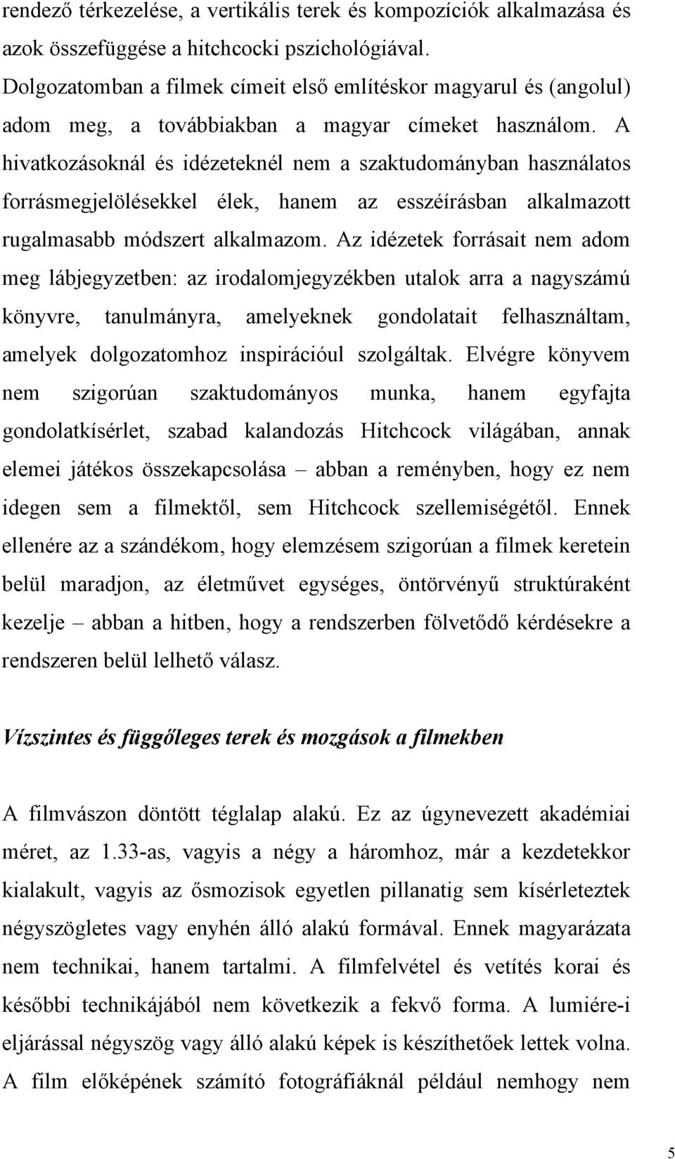 A hivatkozásoknál és idézeteknél nem a szaktudományban használatos forrásmegjelölésekkel élek, hanem az esszéírásban alkalmazott rugalmasabb módszert alkalmazom.