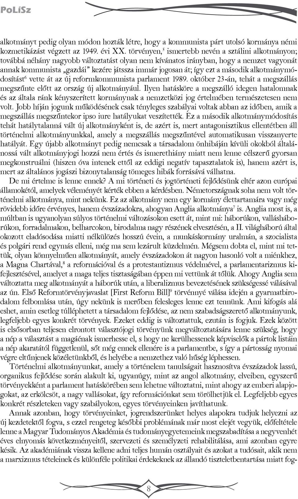 így ezt a második alkotmánymódosítást 6 vette át az új reformkommunista parlament 1989. október 23-án, tehát a megszállás megszűnte előtt az ország új alkotmányául.