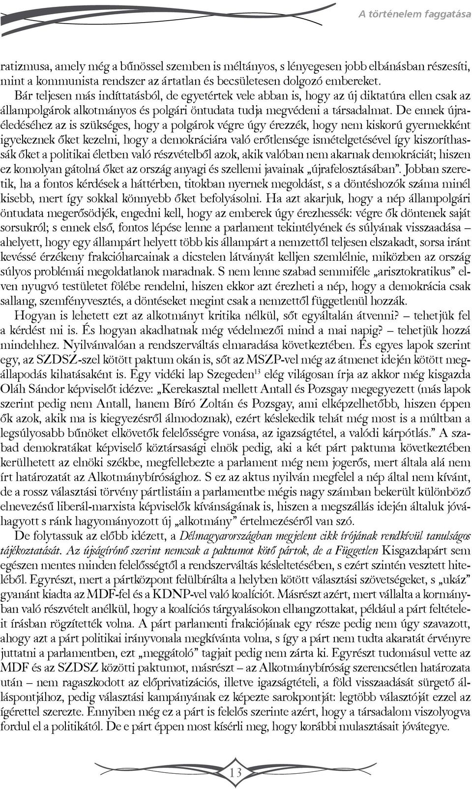 De ennek újraéledéséhez az is szükséges, hogy a polgárok végre úgy érezzék, hogy nem kiskorú gyermekként igyekeznek őket kezelni, hogy a demokráciára való erőtlensége ismételgetésével így