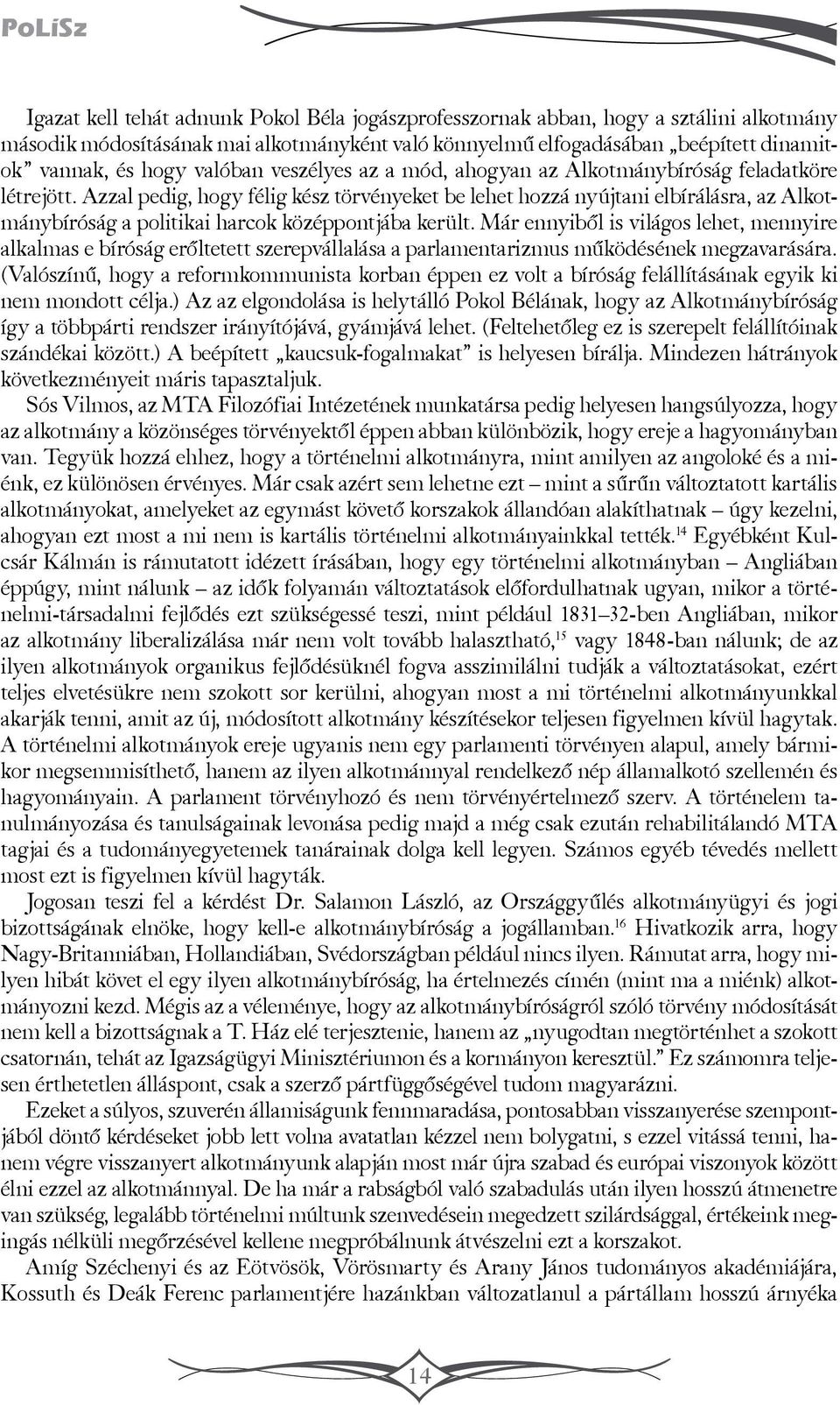 Azzal pedig, hogy félig kész törvényeket be lehet hozzá nyújtani elbírálásra, az Alkotmánybíróság a politikai harcok középpontjába került.