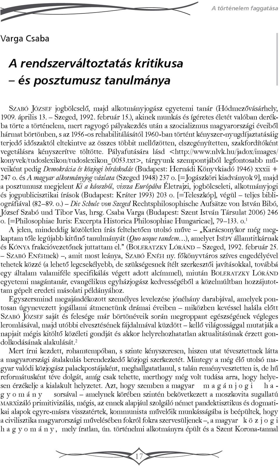 ), akinek munkás és ígéretes életét valóban derékba törte a történelem, mert ragyogó pályakezdés után a szocializmus magyarországi éveiből hármat börtönben, s az 1956-os rehabilitálásától 1960-ban