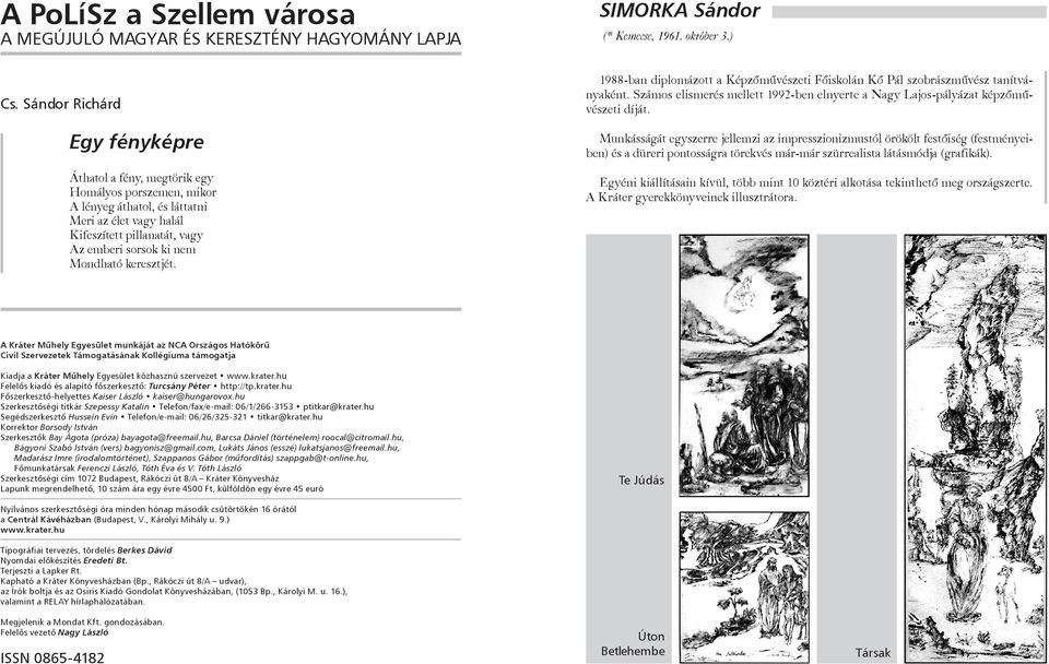 keresztjét. SIMORKA Sándor (* Kemecse, 1961. október 3.) 1988-ban diplomázott a Képzőművészeti Főiskolán Kő Pál szobrászművész tanítványaként.