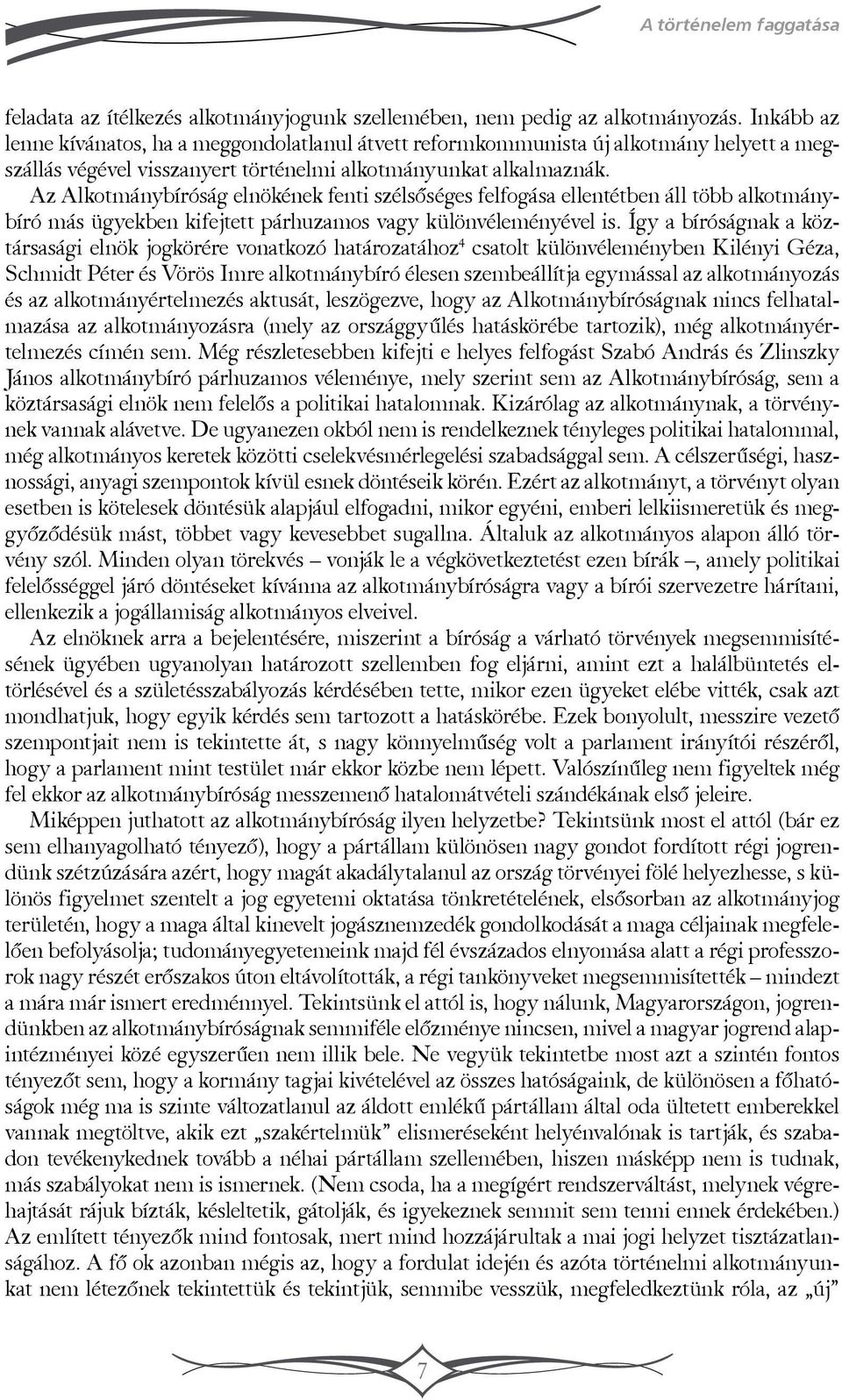 Az Alkotmánybíróság elnökének fenti szélsőséges felfogása ellentétben áll több alkotmánybíró más ügyekben kifejtett párhuzamos vagy különvéleményével is.