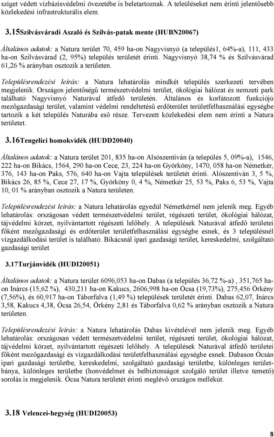 Nagyvisnyó 38,74 % és Szilvásvárad 61,26 % arányban osztozik a en. Településrendezési leírás: a mindkét település szerkezeti tervében megjelenik.