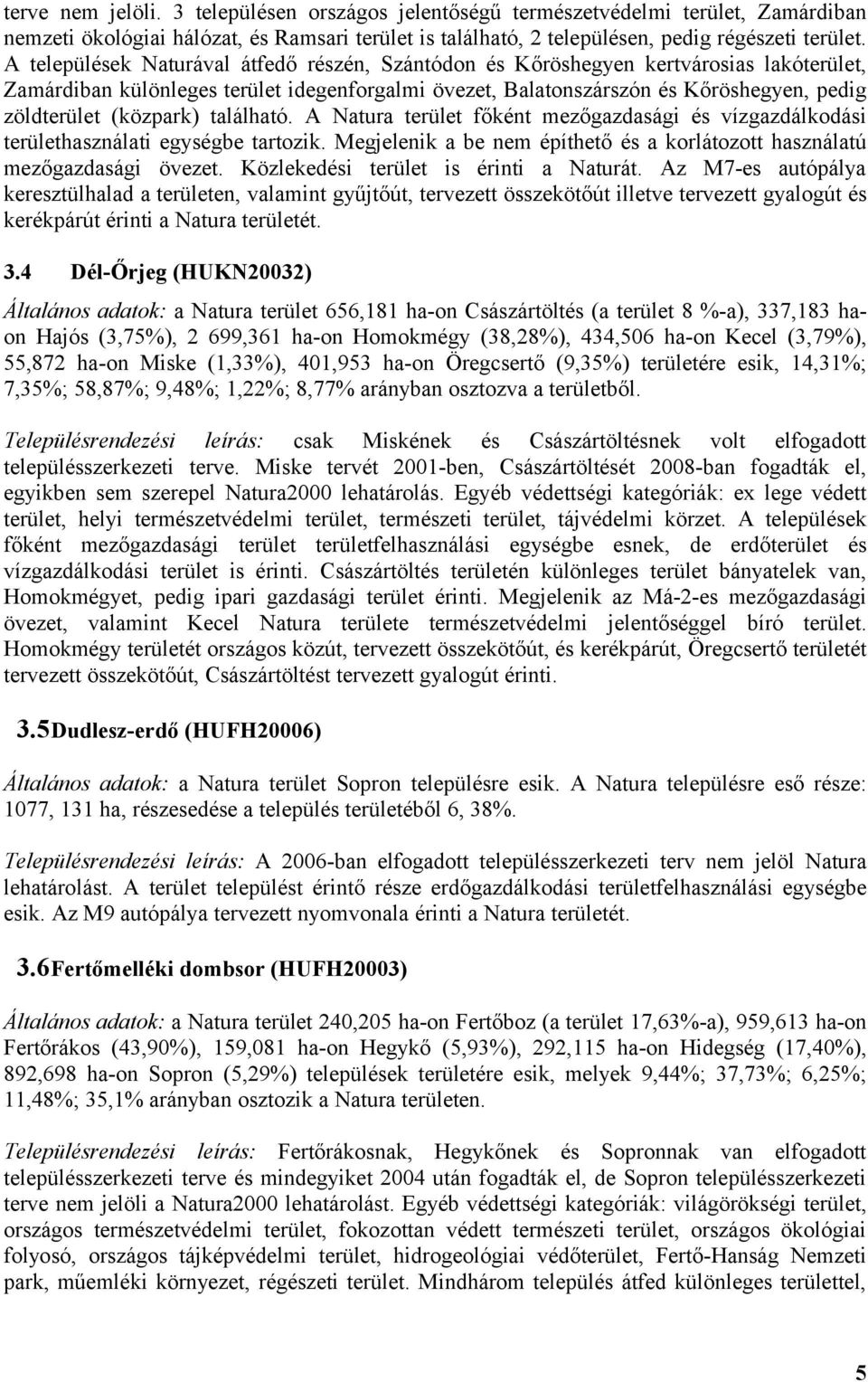 A főként mezőgazdasági és vízgazdálkodási használati egységbe tartozik. Megjelenik a be nem építhető és a korlátozott használatú mezőgazdasági övezet. Közlekedési is érinti a Naturát.