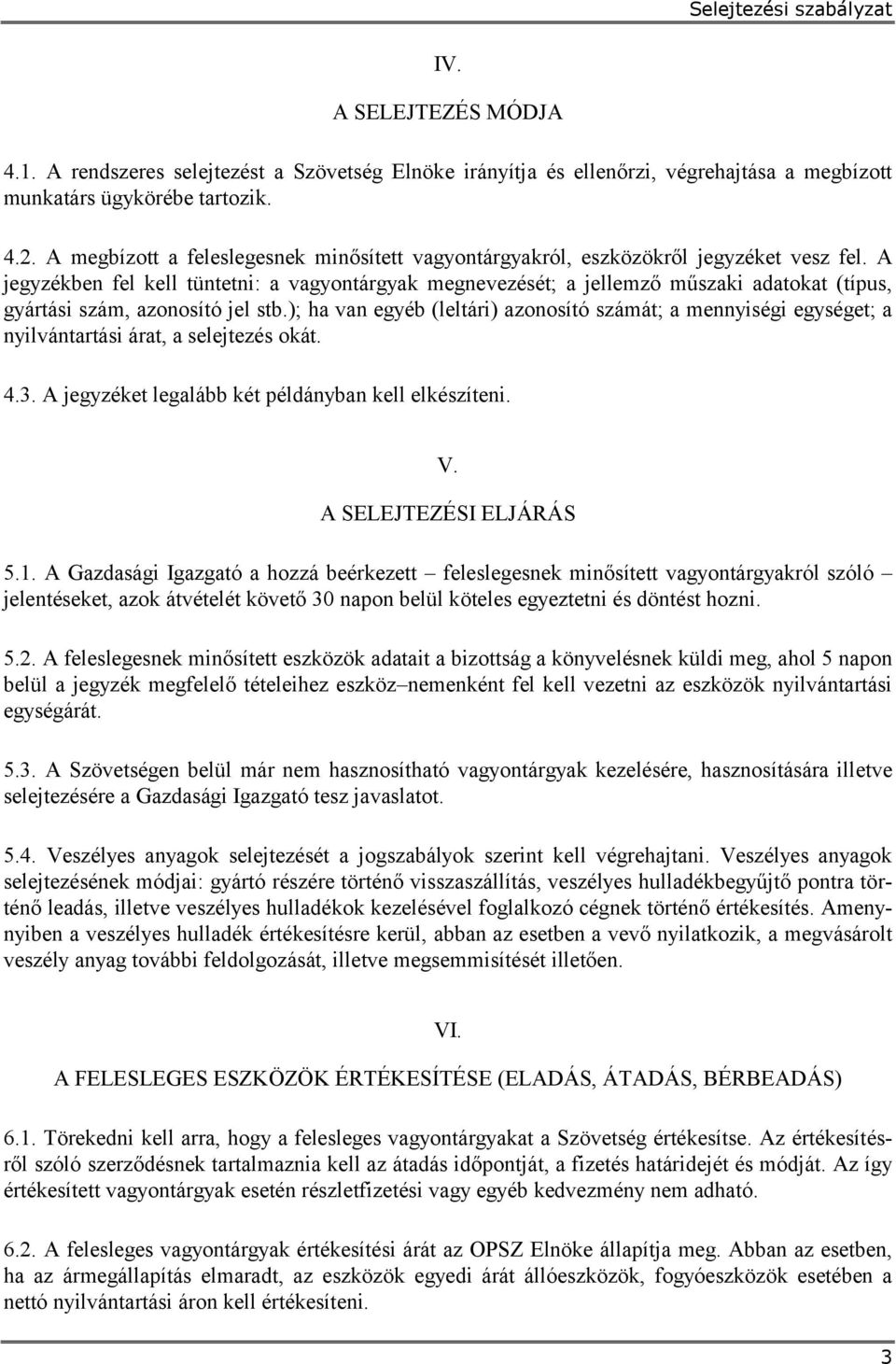 A jegyzékben fel kell tüntetni: a vagyontárgyak megnevezését; a jellemző műszaki adatokat (típus, gyártási szám, azonosító jel stb.