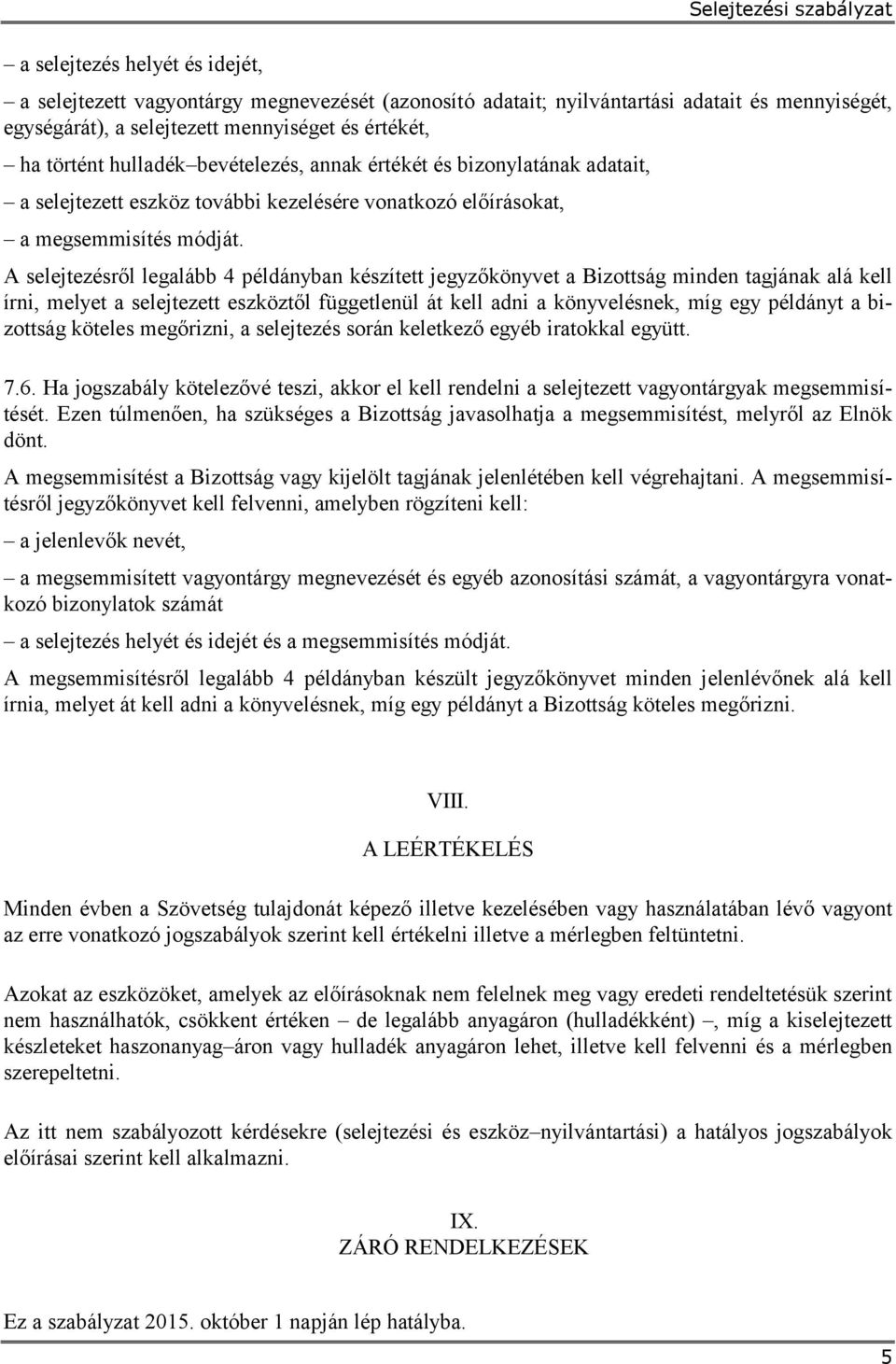 A selejtezésről legalább 4 példányban készített jegyzőkönyvet a Bizottság minden tagjának alá kell írni, melyet a selejtezett eszköztől függetlenül át kell adni a könyvelésnek, míg egy példányt a