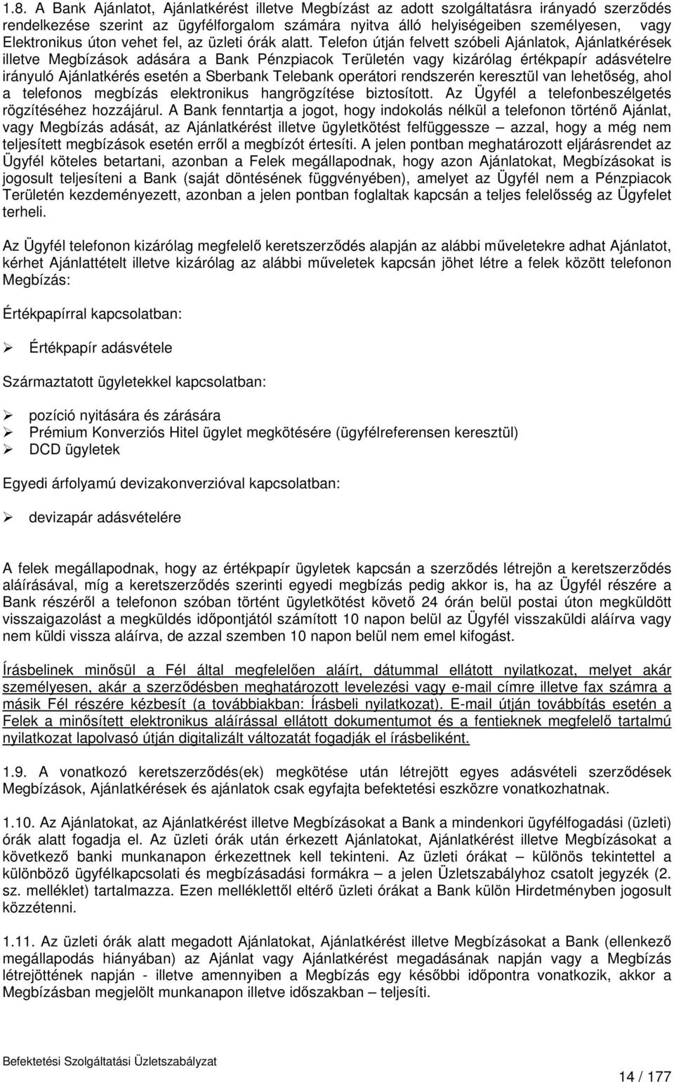 Telefon útján felvett szóbeli Ajánlatok, Ajánlatkérések illetve Megbízások adására a Bank Pénzpiacok Területén vagy kizárólag értékpapír adásvételre irányuló Ajánlatkérés esetén a Sberbank Telebank