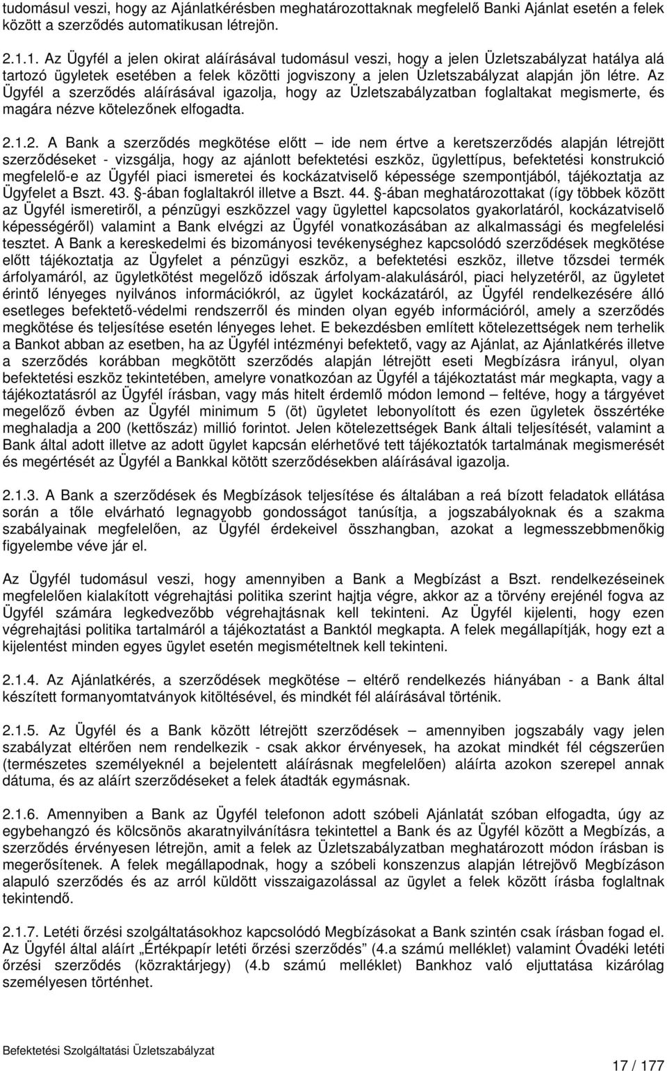 Az Ügyfél a szerződés aláírásával igazolja, hogy az Üzletszabályzatban foglaltakat megismerte, és magára nézve kötelezőnek elfogadta. 2.