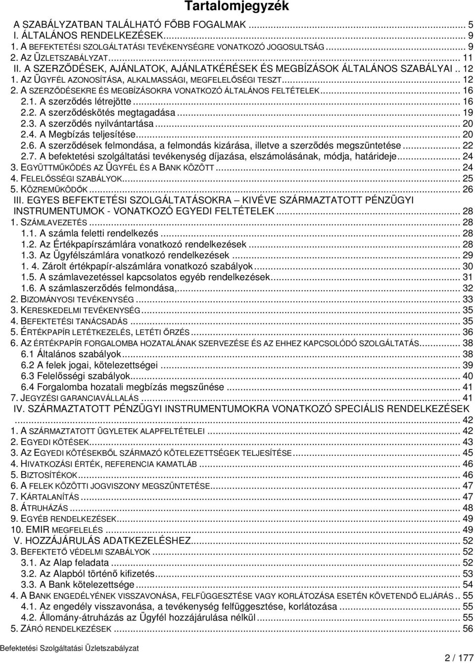 A SZERZŐDÉSEKRE ÉS MEGBÍZÁSOKRA VONATKOZÓ ÁLTALÁNOS FELTÉTELEK... 16 2.1. A szerződés létrejötte... 16 2.2. A szerződéskötés megtagadása... 19 2.3. A szerződés nyilvántartása... 20 2.4.