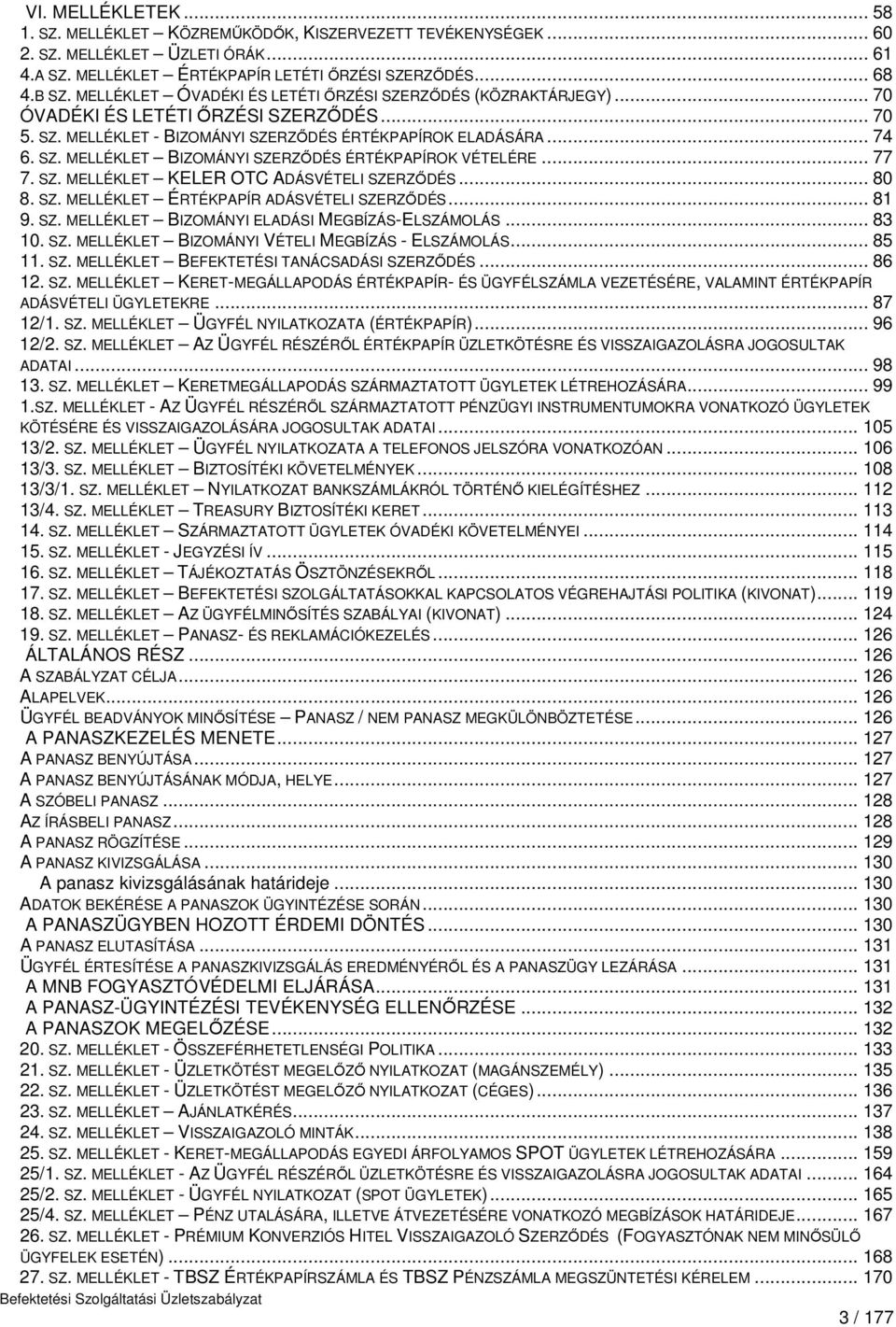 .. 77 7. SZ. MELLÉKLET KELER OTC ADÁSVÉTELI SZERZŐDÉS... 80 8. SZ. MELLÉKLET ÉRTÉKPAPÍR ADÁSVÉTELI SZERZŐDÉS... 81 9. SZ. MELLÉKLET BIZOMÁNYI ELADÁSI MEGBÍZÁS-ELSZÁMOLÁS... 83 10. SZ. MELLÉKLET BIZOMÁNYI VÉTELI MEGBÍZÁS - ELSZÁMOLÁS.