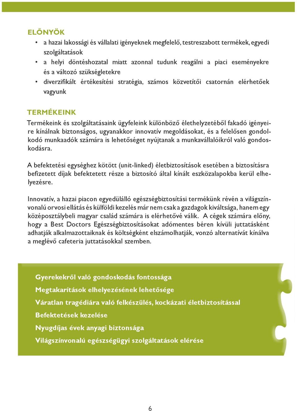 kínálnak biztonságos, ugyanakkor innovatív megoldásokat, és a felelősen gondolkodó munkaadók számára is lehetőséget nyújtanak a munkavállalóikról való gondoskodásra.