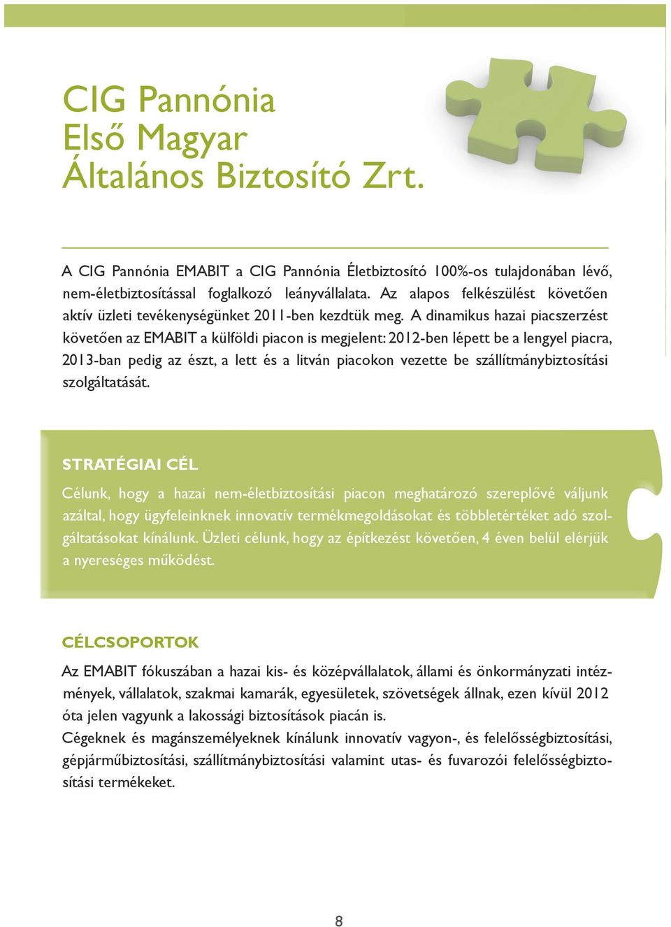 A dinamikus hazai piacszerzést követően az EMABIT a külföldi piacon is megjelent: 2012-ben lépett be a lengyel piacra, 2013-ban pedig az észt, a lett és a litván piacokon vezette be