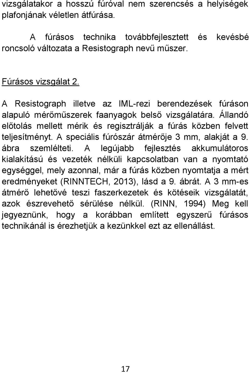 Állandó előtolás mellett mérik és regisztrálják a fúrás közben felvett teljesítményt. A speciális fúrószár átmérője 3 mm, alakját a 9. ábra szemlélteti.