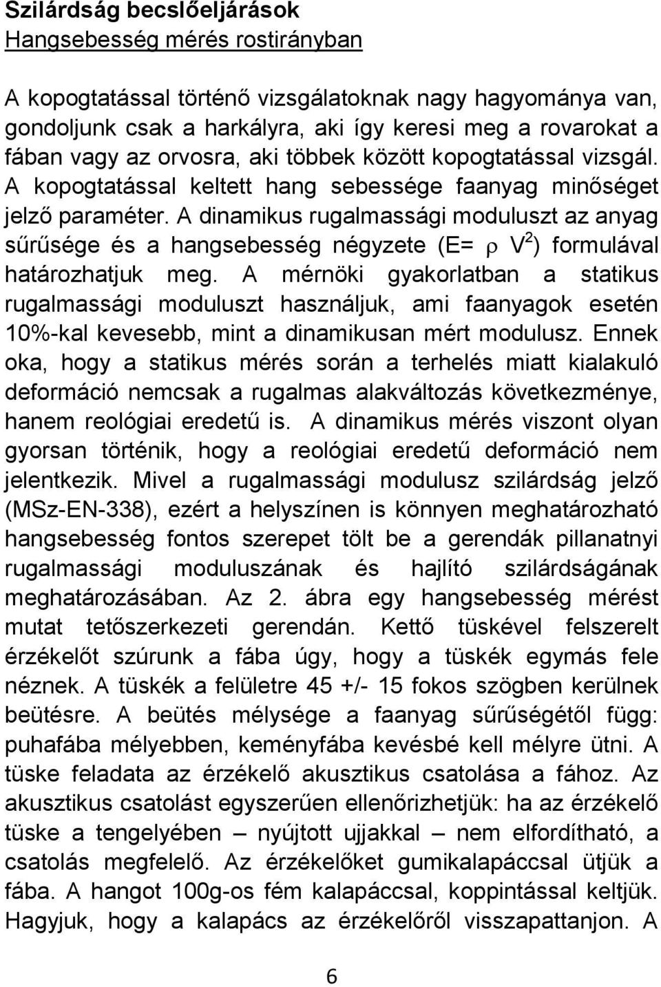 A dinamikus rugalmassági moduluszt az anyag sűrűsége és a hangsebesség négyzete (E= V 2 ) formulával határozhatjuk meg.