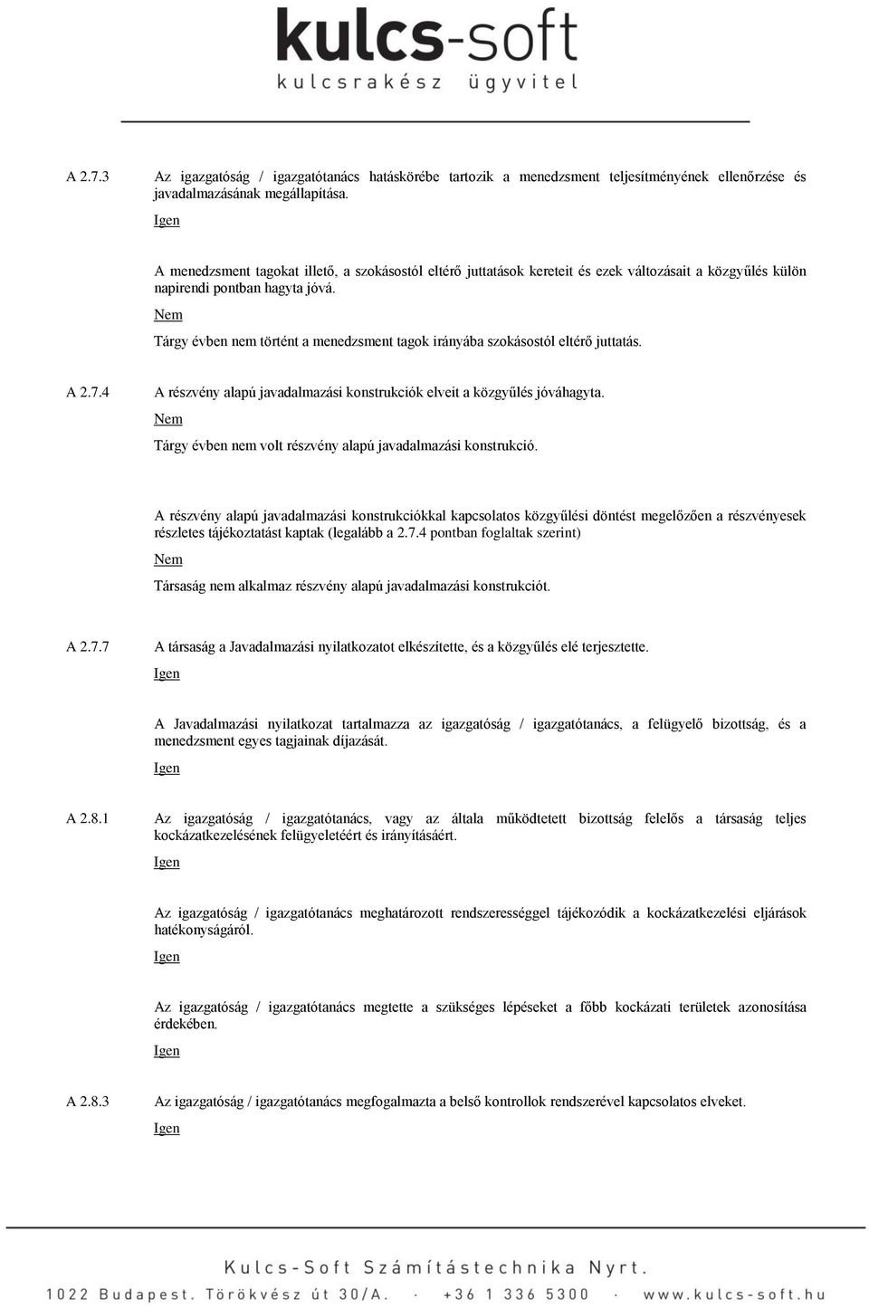 Tárgy évben nem történt a menedzsment tagok irányába szokásostól eltérő juttatás. A 2.7.4 A részvény alapú javadalmazási konstrukciók elveit a közgyűlés jóváhagyta.