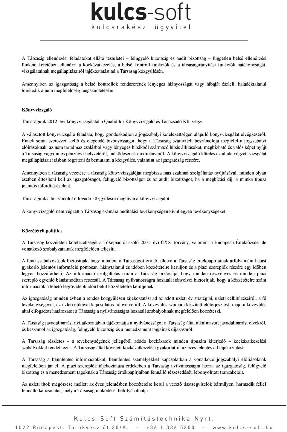 Amennyiben az igazgatóság a belső kontrollok rendszerének lényeges hiányosságát vagy hibáját észleli, haladéktalanul törekedik a nem megfelelőség megszüntetésére. Könyvvizsgáló Társaságunk 2012.